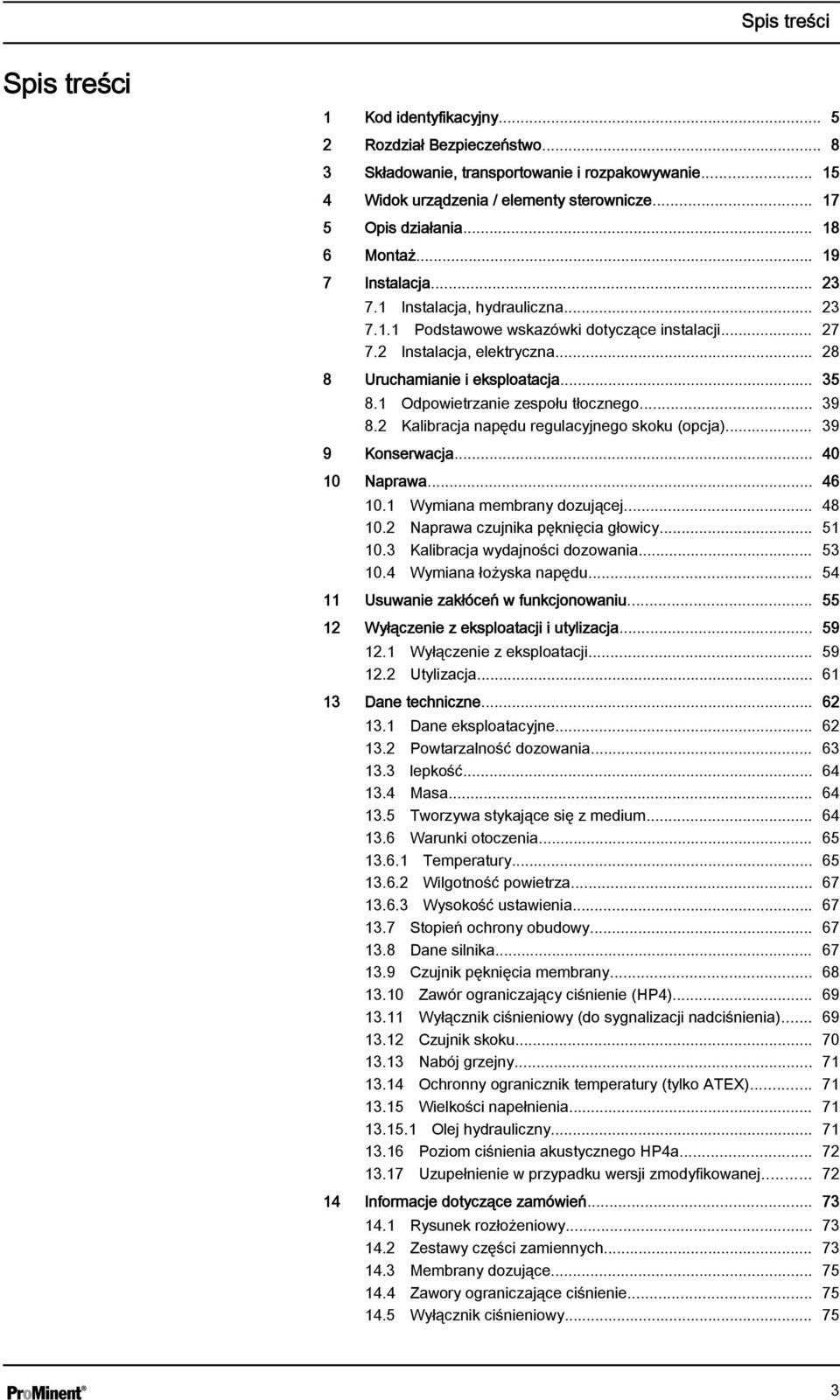 1 Odpowietrzanie zespołu tłocznego... 39 8.2 Kalibracja napędu regulacyjnego skoku (opcja)... 39 9 Konserwacja... 40 10 Naprawa... 46 10.1 Wymiana membrany dozującej... 48 10.