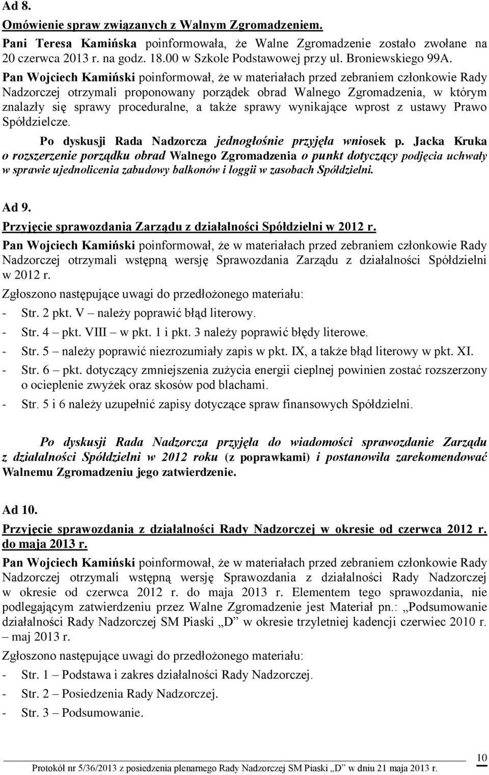 Pan Wojciech Kamiński poinformował, że w materiałach przed zebraniem członkowie Rady Nadzorczej otrzymali proponowany porządek obrad Walnego Zgromadzenia, w którym znalazły się sprawy proceduralne, a