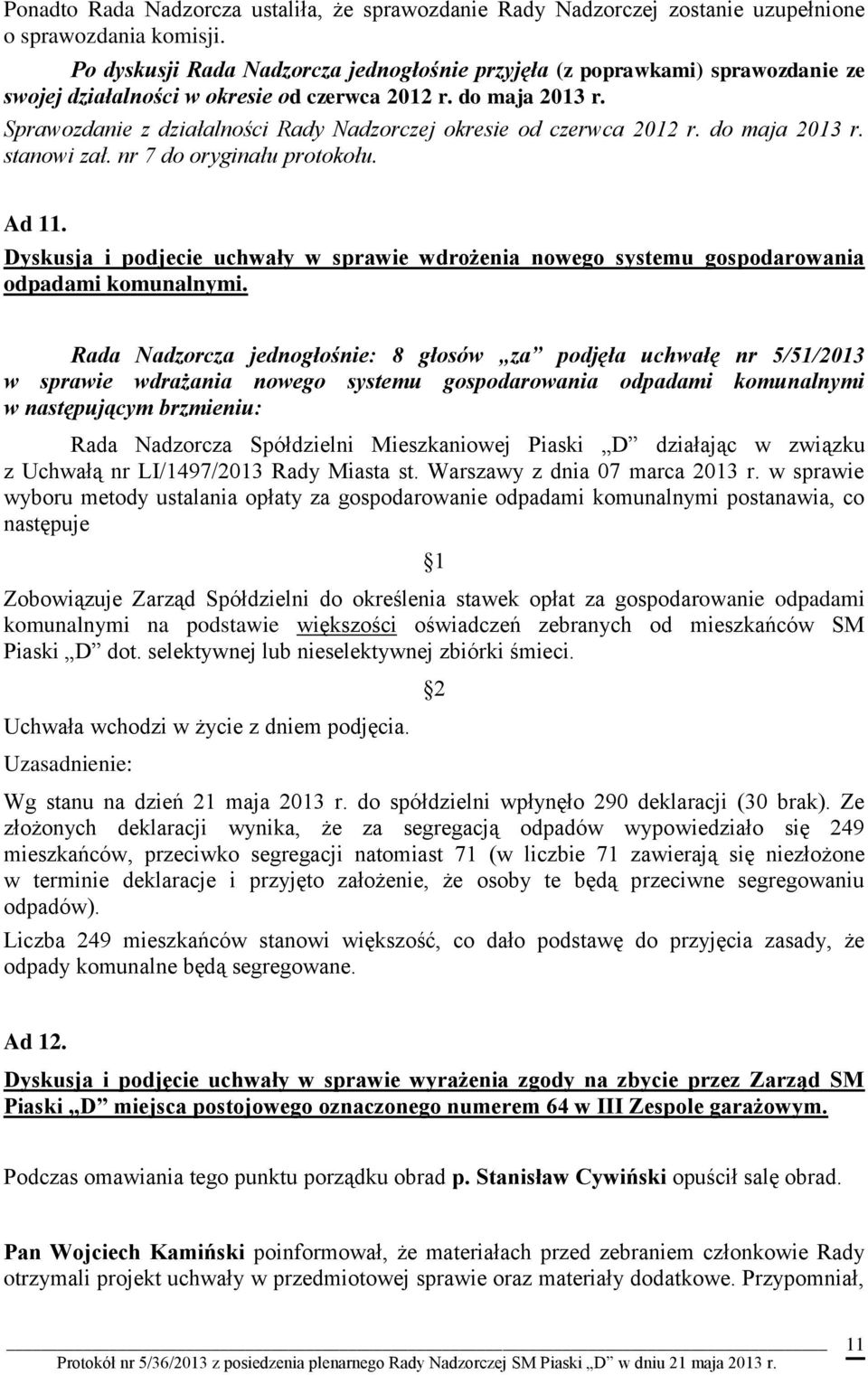 Sprawozdanie z działalności Rady Nadzorczej okresie od czerwca 2012 r. do maja 2013 r. stanowi zał. nr 7 do oryginału protokołu. Ad 11.