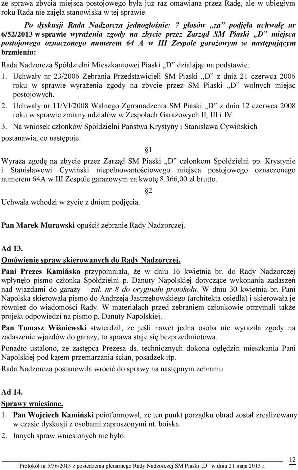 Zespole garażowym w następującym brzmieniu: Rada Nadzorcza Spółdzielni Mieszkaniowej Piaski D działając na podstawie: 1.