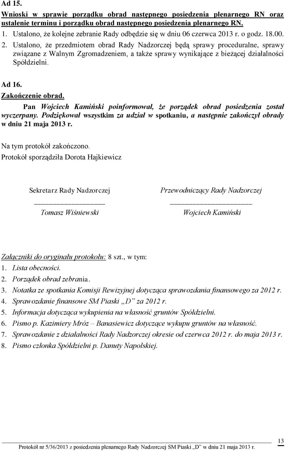 Zakończenie obrad. Pan Wojciech Kamiński poinformował, że porządek obrad posiedzenia został wyczerpany. Podziękował wszystkim za udział w spotkaniu, a następnie zakończył obrady w dniu 21 maja 2013 r.