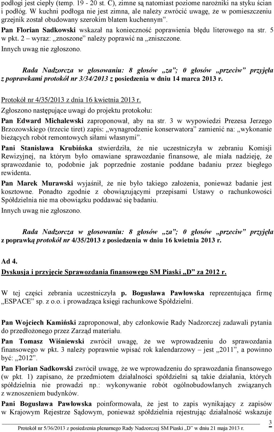 Pan Florian Sadkowski wskazał na konieczność poprawienia błędu literowego na str. 5 w pkt. 2 wyraz: znoszone należy poprawić na zniszczone. Innych uwag nie zgłoszono.