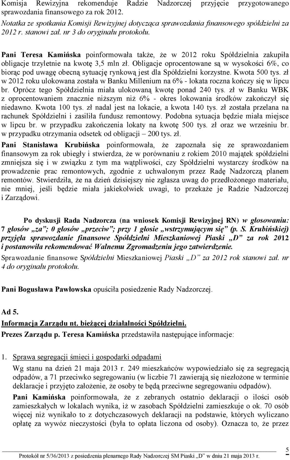 Pani Teresa Kamińska poinformowała także, że w 2012 roku Spółdzielnia zakupiła obligacje trzyletnie na kwotę 3,5 mln zł.
