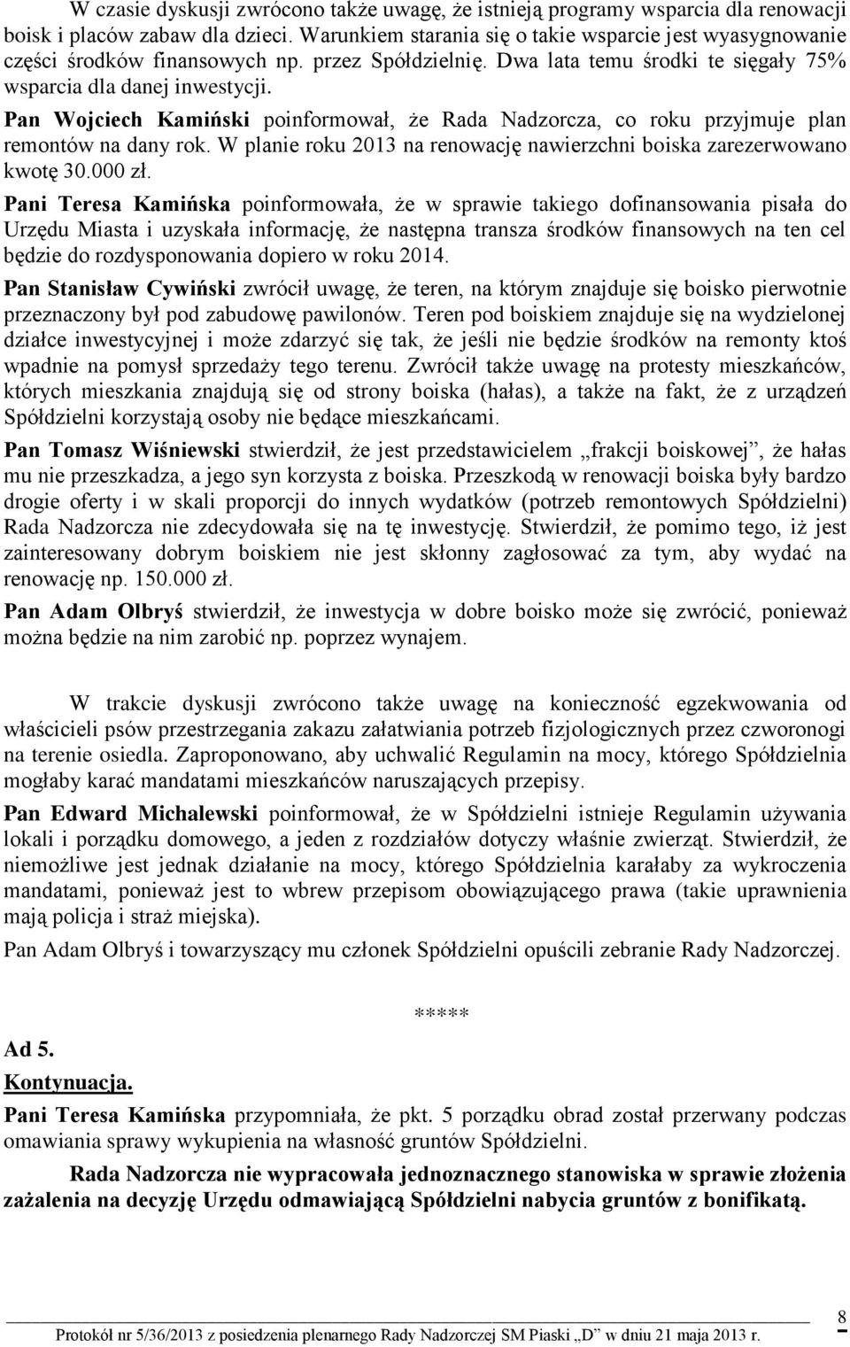 Pan Wojciech Kamiński poinformował, że Rada Nadzorcza, co roku przyjmuje plan remontów na dany rok. W planie roku 2013 na renowację nawierzchni boiska zarezerwowano kwotę 30.000 zł.