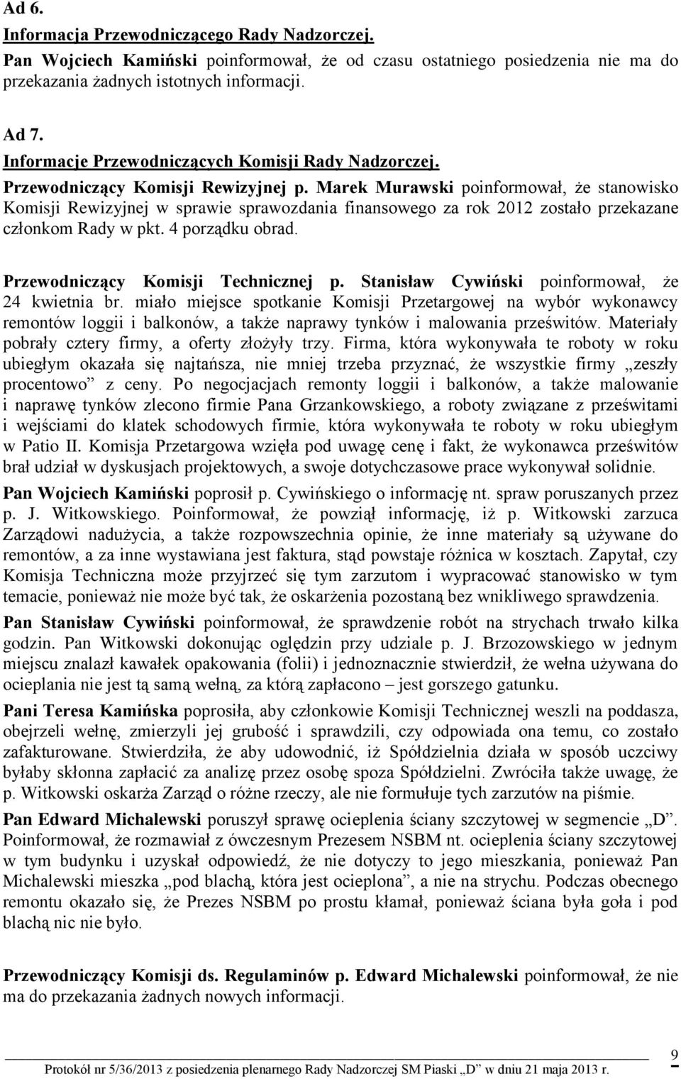 Marek Murawski poinformował, że stanowisko Komisji Rewizyjnej w sprawie sprawozdania finansowego za rok 2012 zostało przekazane członkom Rady w pkt. 4 porządku obrad.