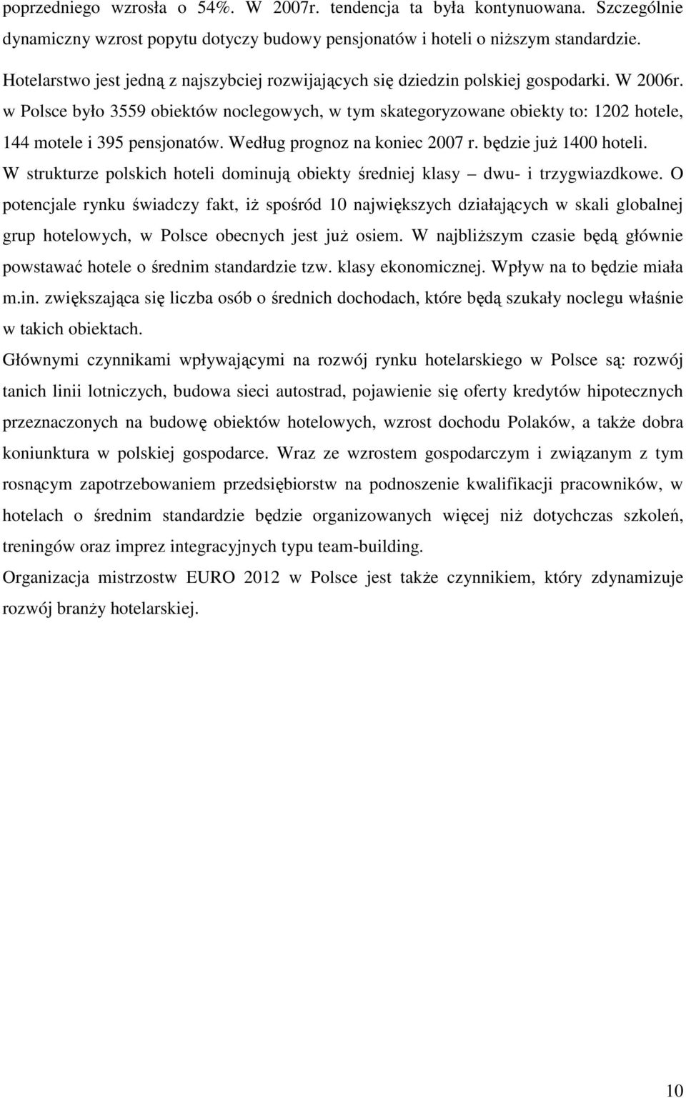 w Polsce było 3559 obiektów noclegowych, w tym skategoryzowane obiekty to: 1202 hotele, 144 motele i 395 pensjonatów. Według prognoz na koniec 2007 r. będzie juŝ 1400 hoteli.