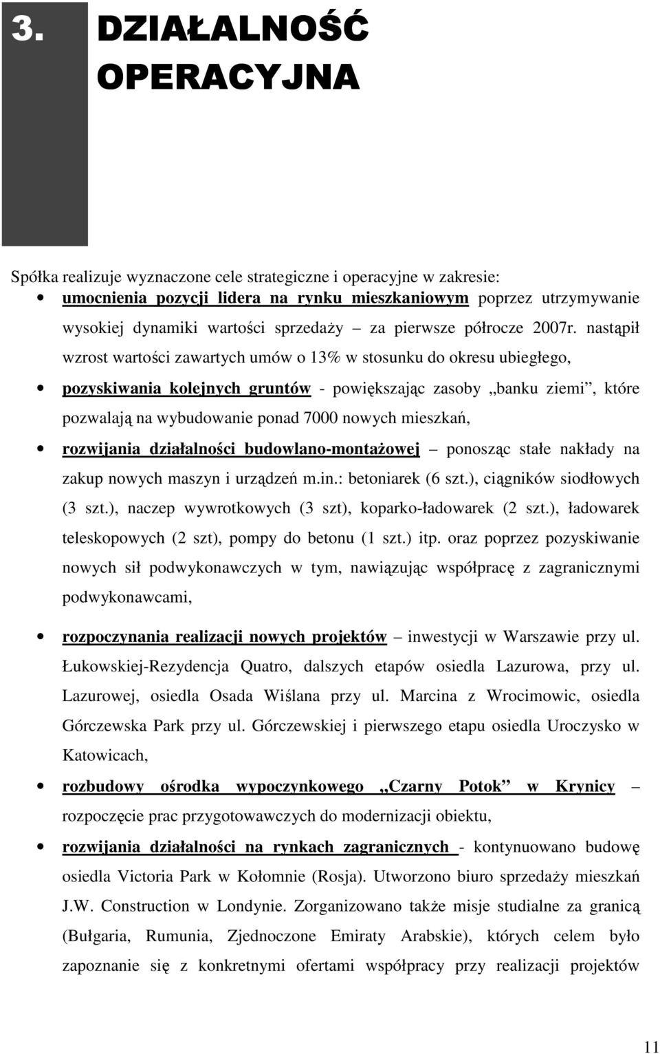 nastąpił wzrost wartości zawartych umów o 13% w stosunku do okresu ubiegłego, pozyskiwania kolejnych gruntów - powiększając zasoby banku ziemi, które pozwalają na wybudowanie ponad 7000 nowych
