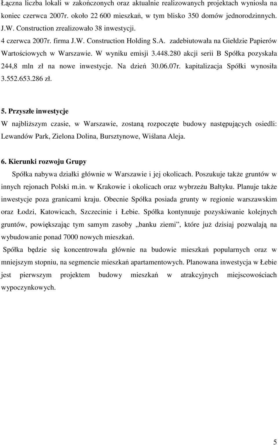 280 akcji serii B Spółka pozyskała 244,8 mln zł na nowe inwestycje. Na dzień 30.06.07r. kapitalizacja Spółki wynosiła 3.552.653.286 zł. 5.