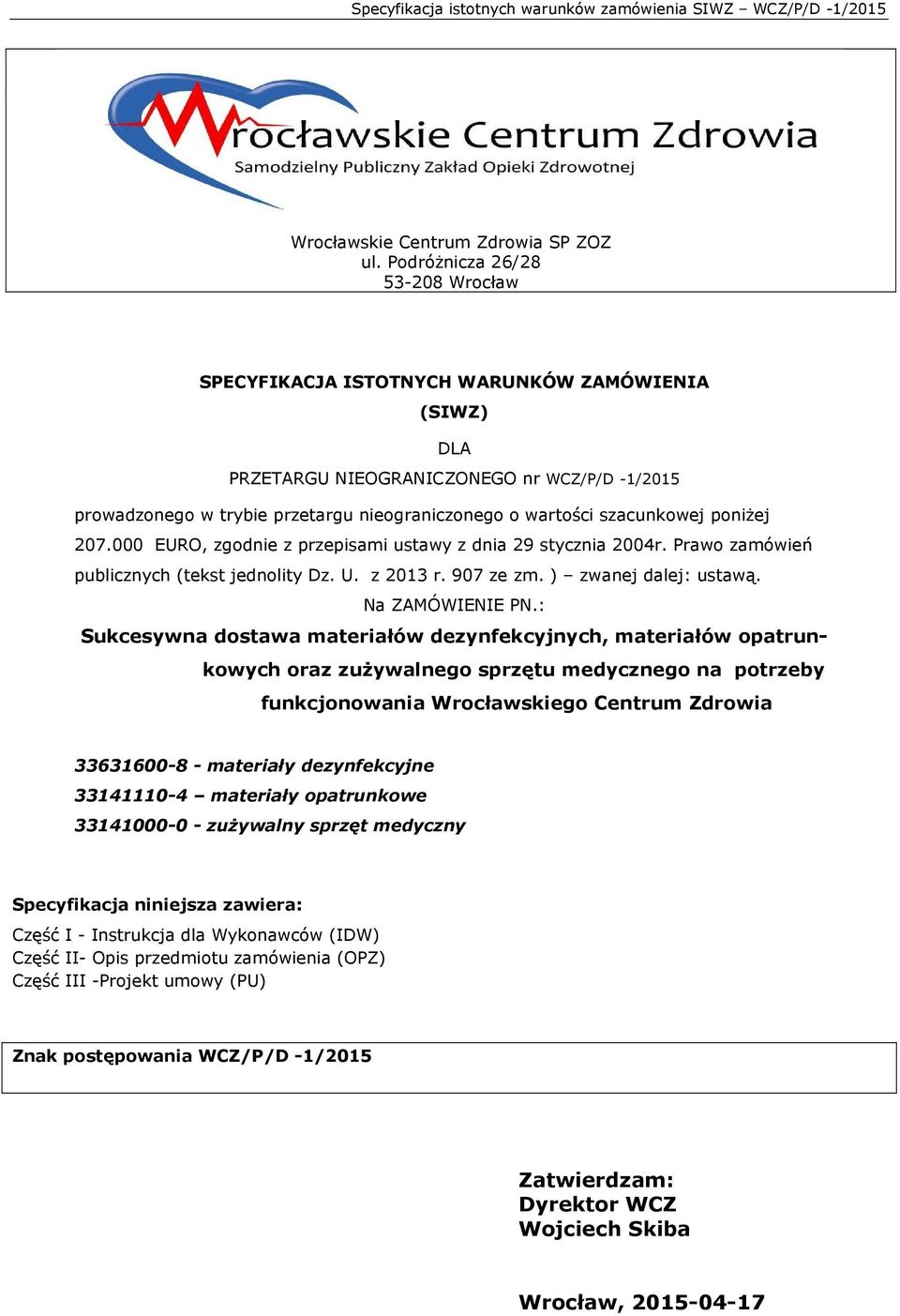 szacunkowej poniżej 207.000 EURO, zgodnie z przepisami ustawy z dnia 29 stycznia 2004r. Prawo zamówień publicznych (tekst jednolity Dz. U. z 2013 r. 907 ze zm. ) zwanej dalej: ustawą.