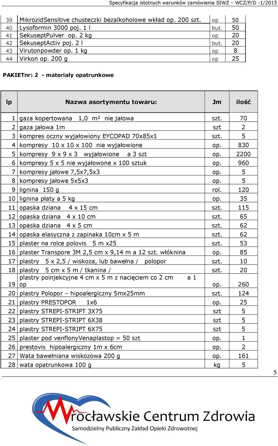 70 2 gaza jałowa 1m szt 2 3 kompres oczny wyjałowiony EYCOPAD 70x85x1 szt. 5 4 kompresy 10 x 10 x 100 nie wyjałowione op. 830 5 kompresy 9 x 9 x 3 wyjałowione a 3 szt op.