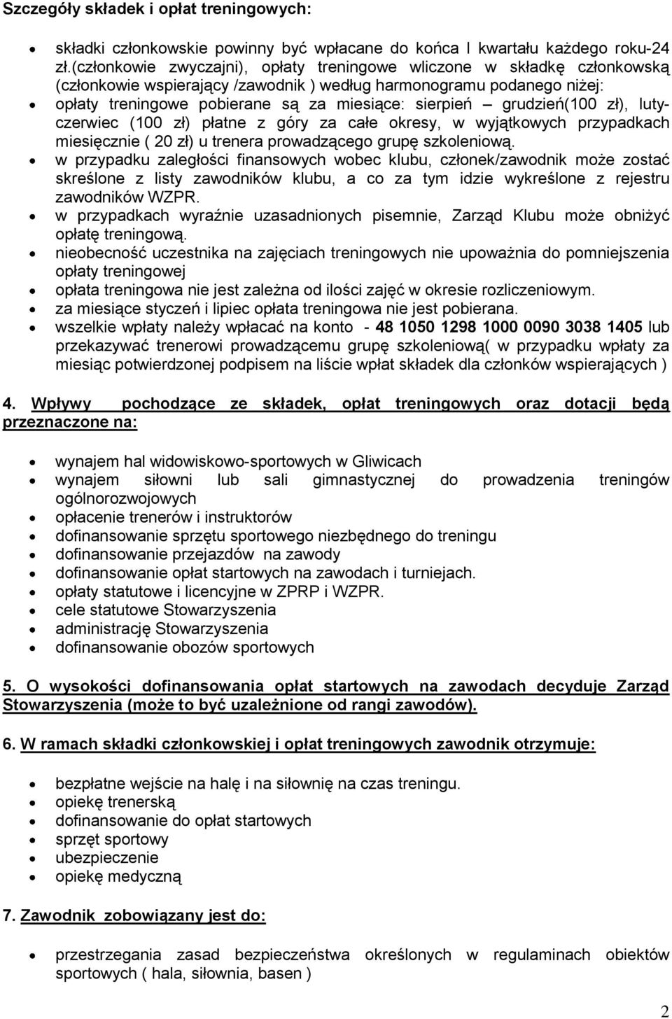 grudzień(100 zł), lutyczerwiec (100 zł) płatne z góry za całe okresy, w wyjątkowych przypadkach miesięcznie ( 20 zł) u trenera prowadzącego grupę szkoleniową.