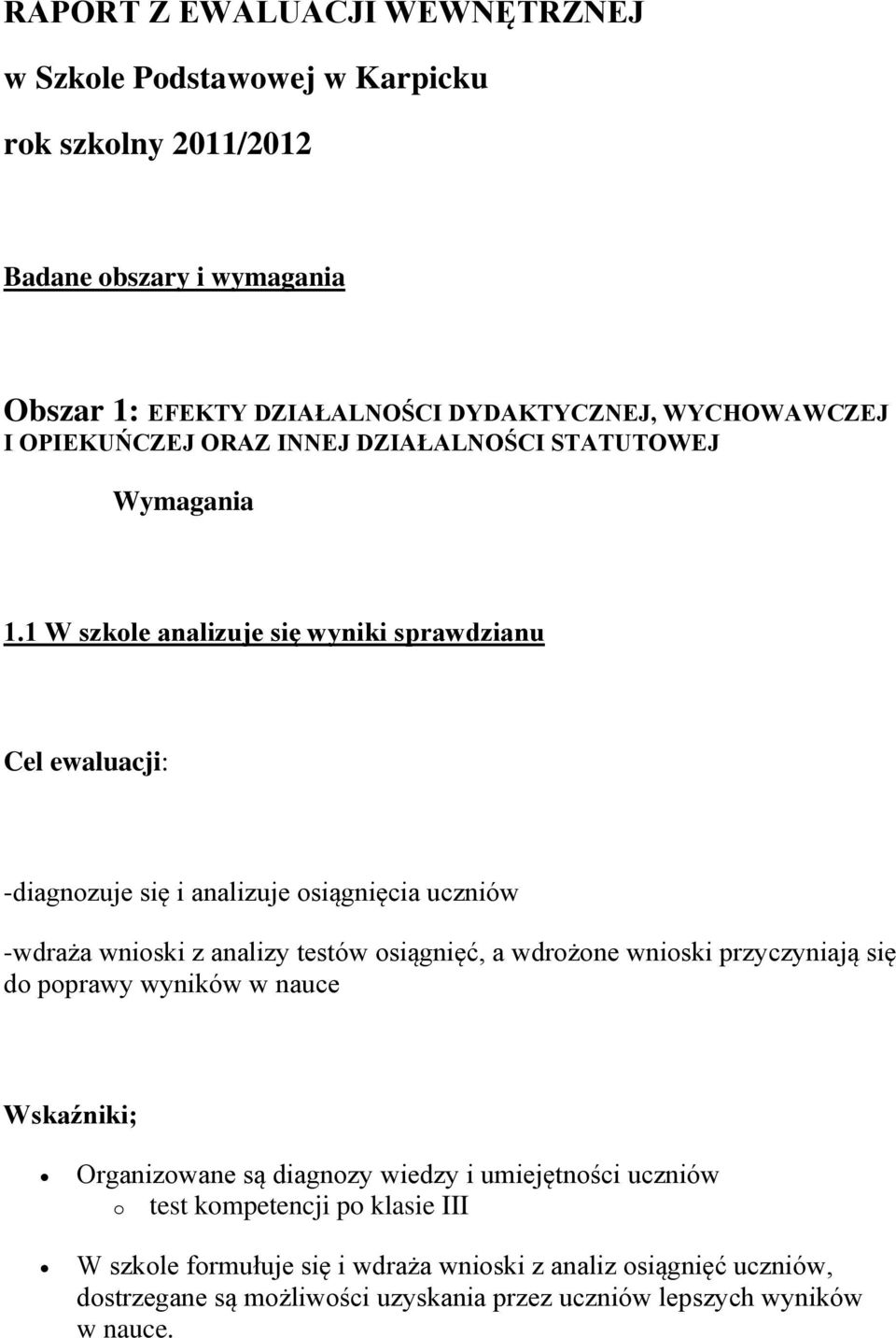 1 W szkole analizuje się wyniki sprawdzianu Cel ewaluacji: -diagnozuje się i analizuje osiągnięcia uczniów -wdraża wnioski z analizy testów osiągnięć, a wdrożone wnioski