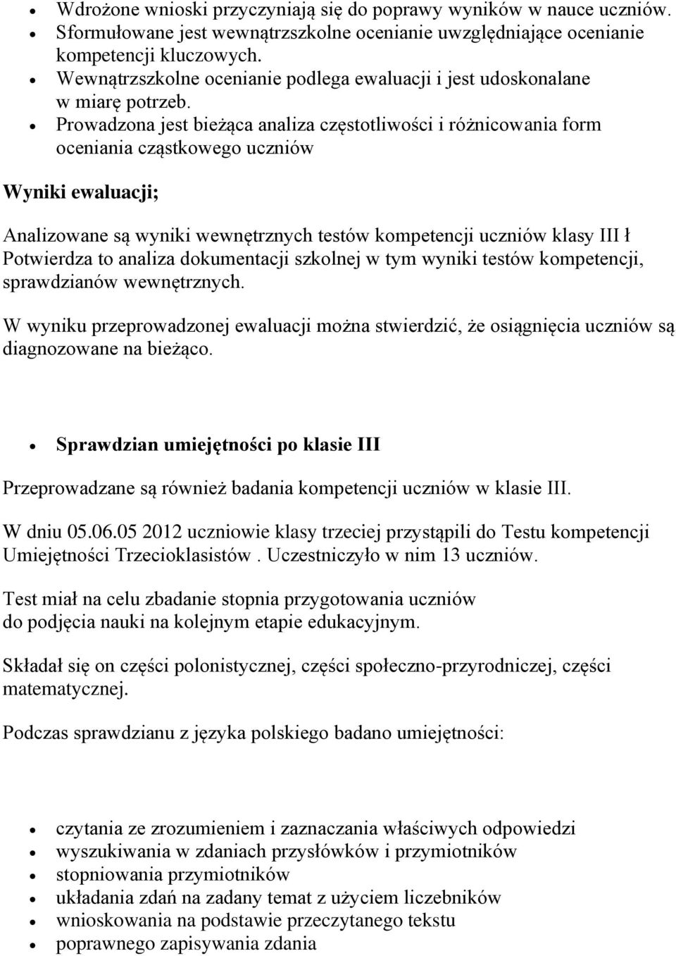 Prowadzona jest bieżąca analiza częstotliwości i różnicowania form oceniania cząstkowego uczniów Wyniki ewaluacji; Analizowane są wyniki wewnętrznych testów kompetencji uczniów III ł Potwierdza to