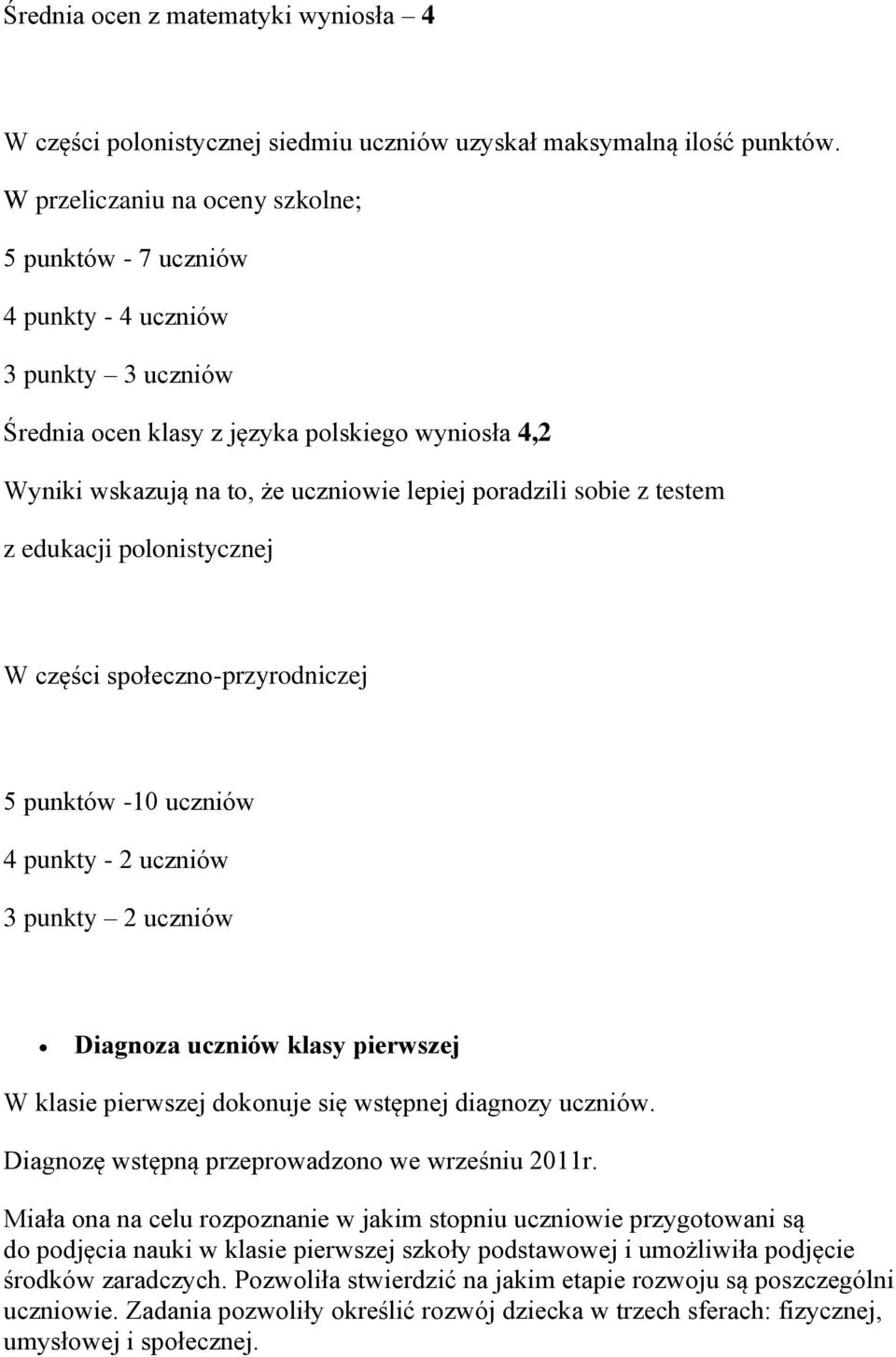 z testem z edukacji polonistycznej W części społeczno-przyrodniczej 5 punktów -10 uczniów 4 punkty - 2 uczniów 3 punkty 2 uczniów Diagnoza uczniów pierwszej W klasie pierwszej dokonuje się wstępnej