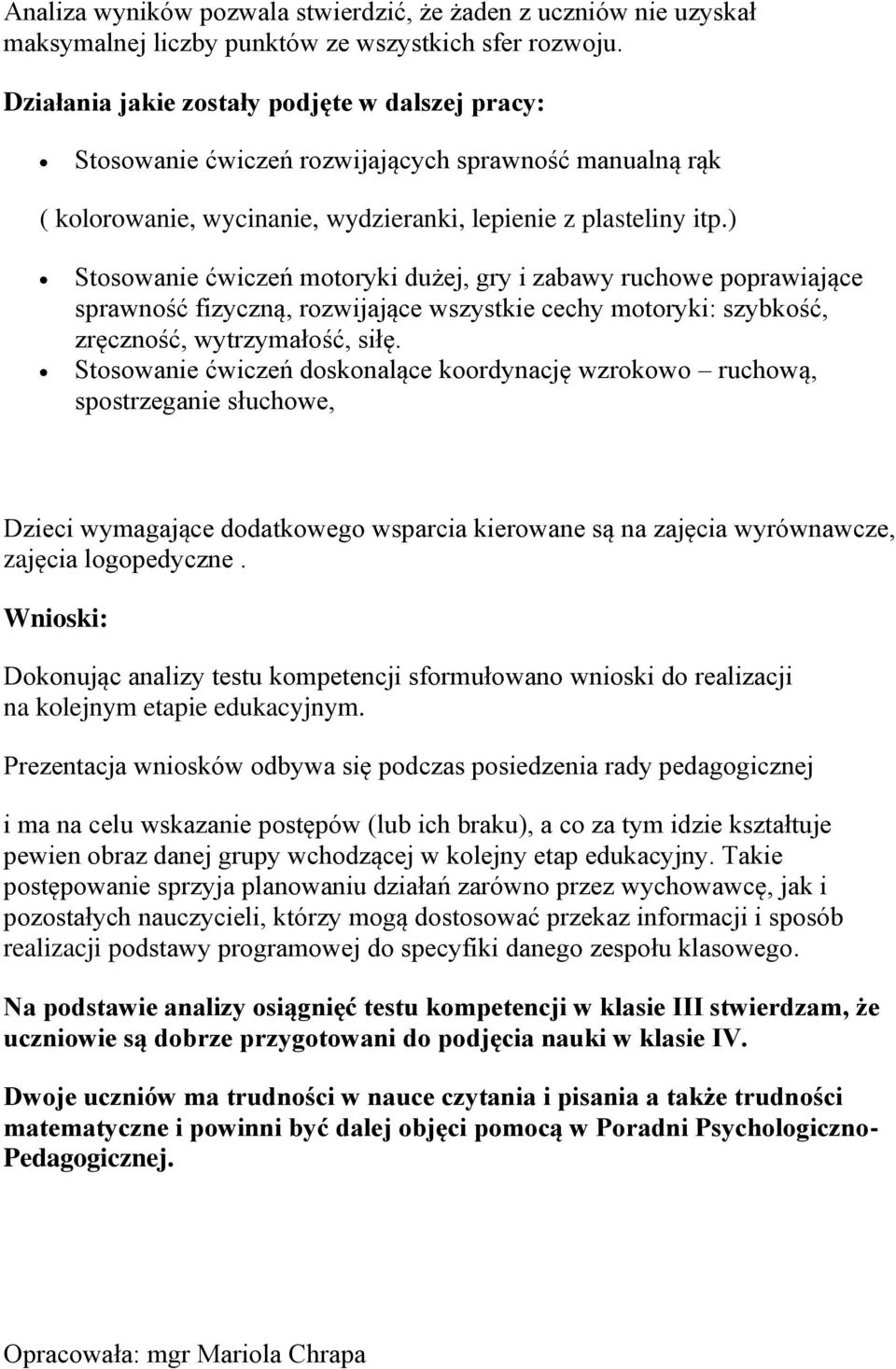 ) Stosowanie ćwiczeń motoryki dużej, gry i zabawy ruchowe poprawiające sprawność fizyczną, rozwijające wszystkie cechy motoryki: szybkość, zręczność, wytrzymałość, siłę.