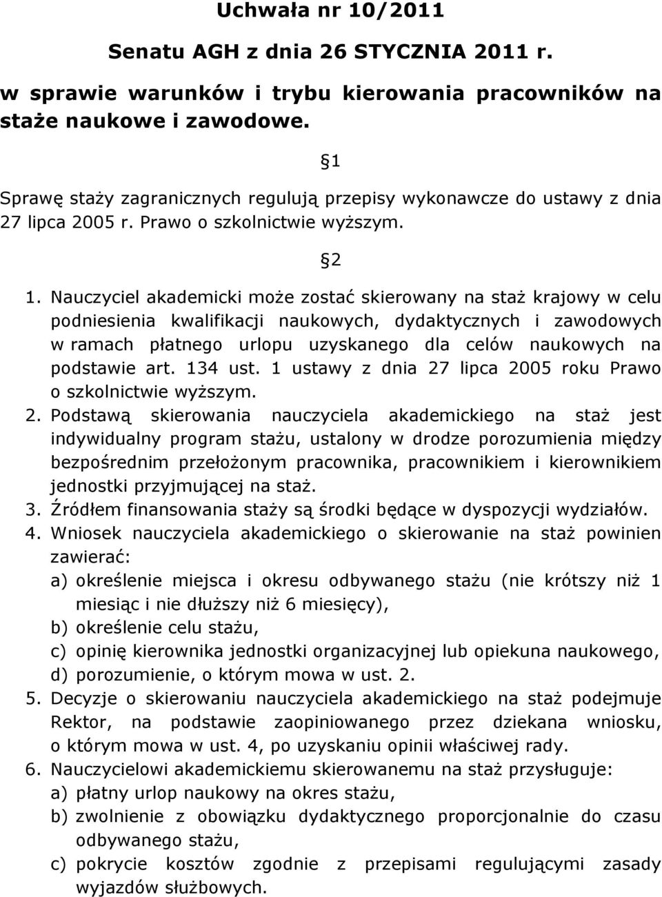 Nauczyciel akademicki może zostać skierowany na staż krajowy w celu podniesienia kwalifikacji naukowych, dydaktycznych i zawodowych w ramach płatnego urlopu uzyskanego dla celów naukowych na