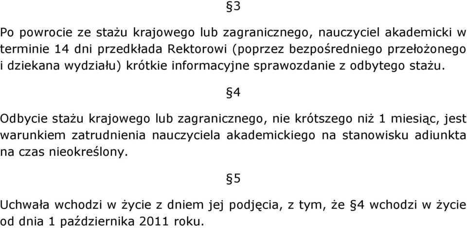 4 Odbycie stażu krajowego lub zagranicznego, nie krótszego niż 1 miesiąc, jest warunkiem zatrudnienia nauczyciela