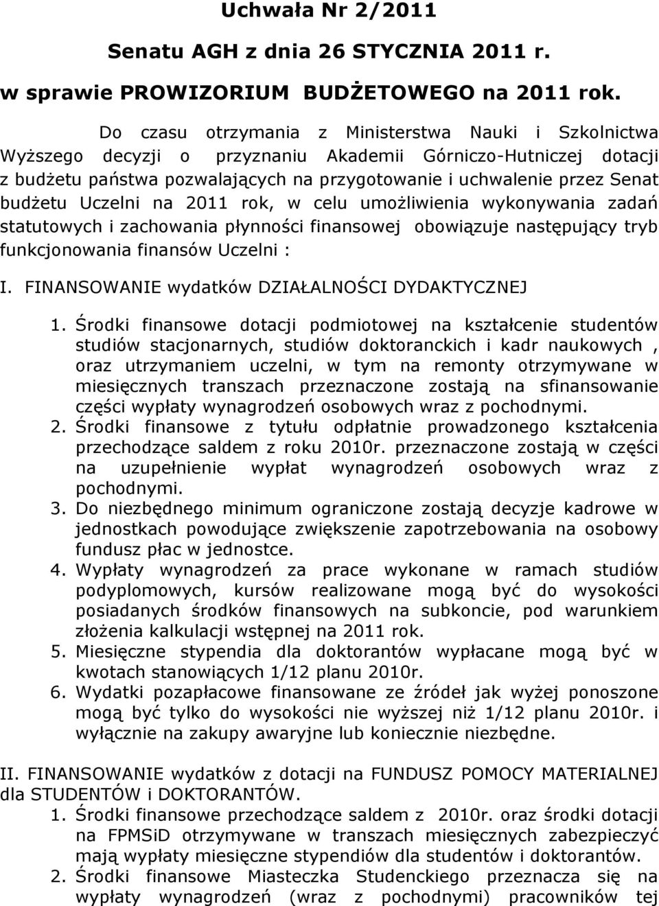 budżetu Uczelni na 2011 rok, w celu umożliwienia wykonywania zadań statutowych i zachowania płynności finansowej obowiązuje następujący tryb funkcjonowania finansów Uczelni : I.