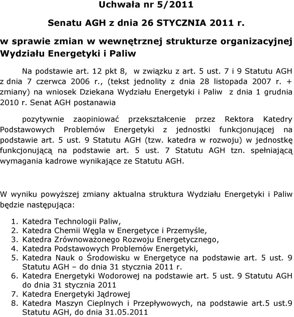 Senat AGH postanawia pozytywnie zaopiniować przekształcenie przez Rektora Katedry Podstawowych Problemów Energetyki z jednostki funkcjonującej na podstawie art. 5 ust. 9 Statutu AGH (tzw.