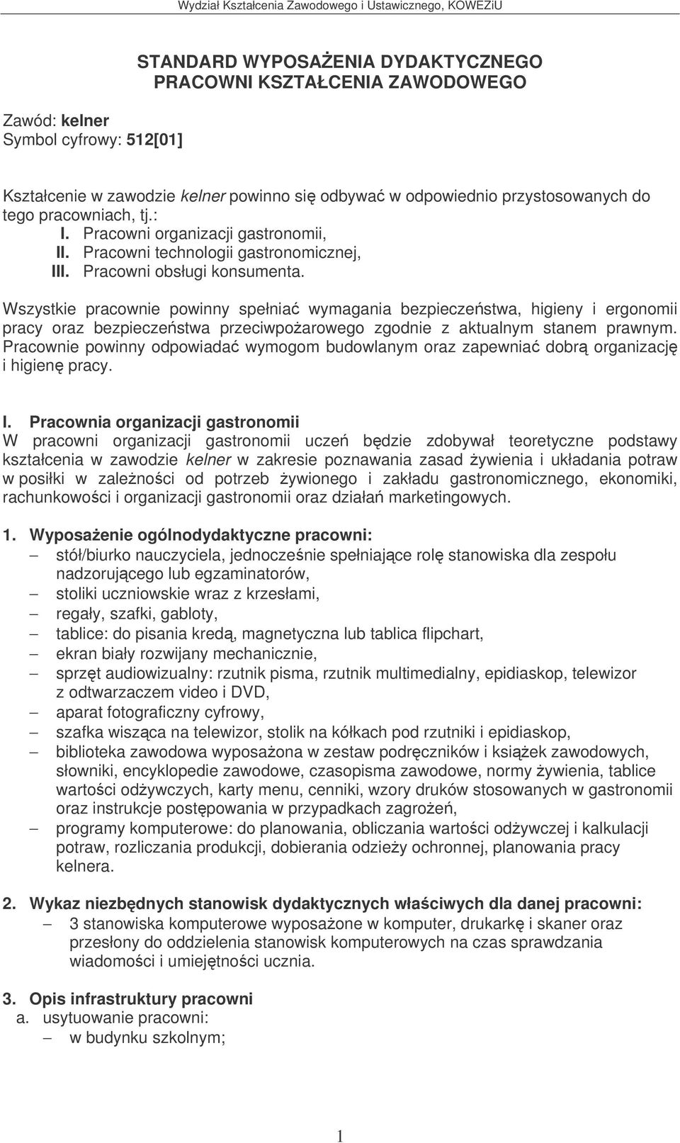 Wszystkie pracownie powinny spełnia wymagania bezpieczestwa, higieny i ergonomii pracy oraz bezpieczestwa przeciwpoarowego zgodnie z aktualnym stanem prawnym.