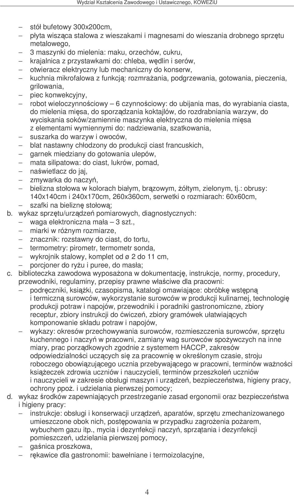 czynnociowy: do ubijania mas, do wyrabiania ciasta, do mielenia misa, do sporzdzania koktajlów, do rozdrabniania warzyw, do wyciskania soków/zamiennie maszynka elektryczna do mielenia misa z