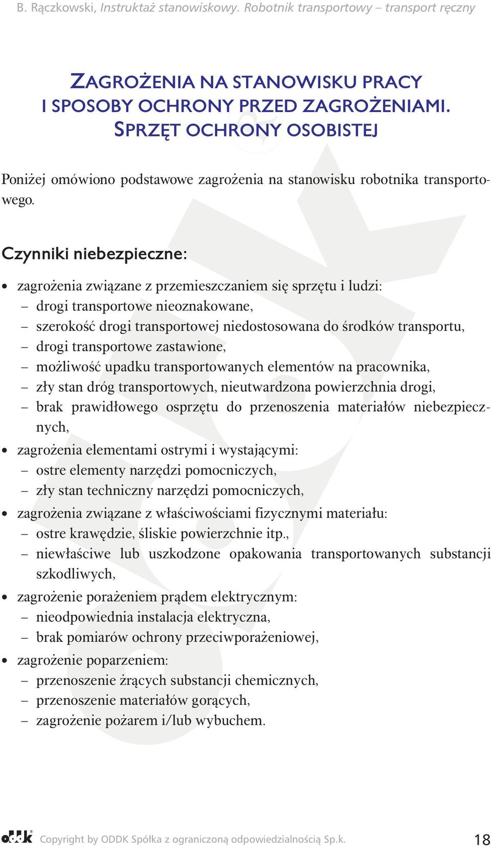 transportowe zastawione, możliwość upadku transportowanych elementów na pracownika, zły stan dróg transportowych, nieutwardzona powierzchnia drogi, brak prawidłowego osprzętu do przenoszenia