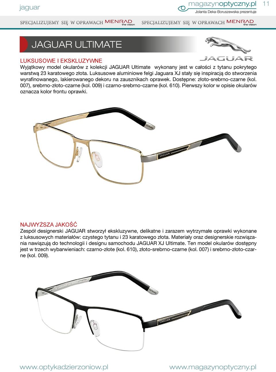 007), srebrno-złoto-czarne (kol. 009) i czarno-srebrno-czarne (kol. 610). Pierwszy kolor w opisie okularów oznacza kolor frontu oprawki.