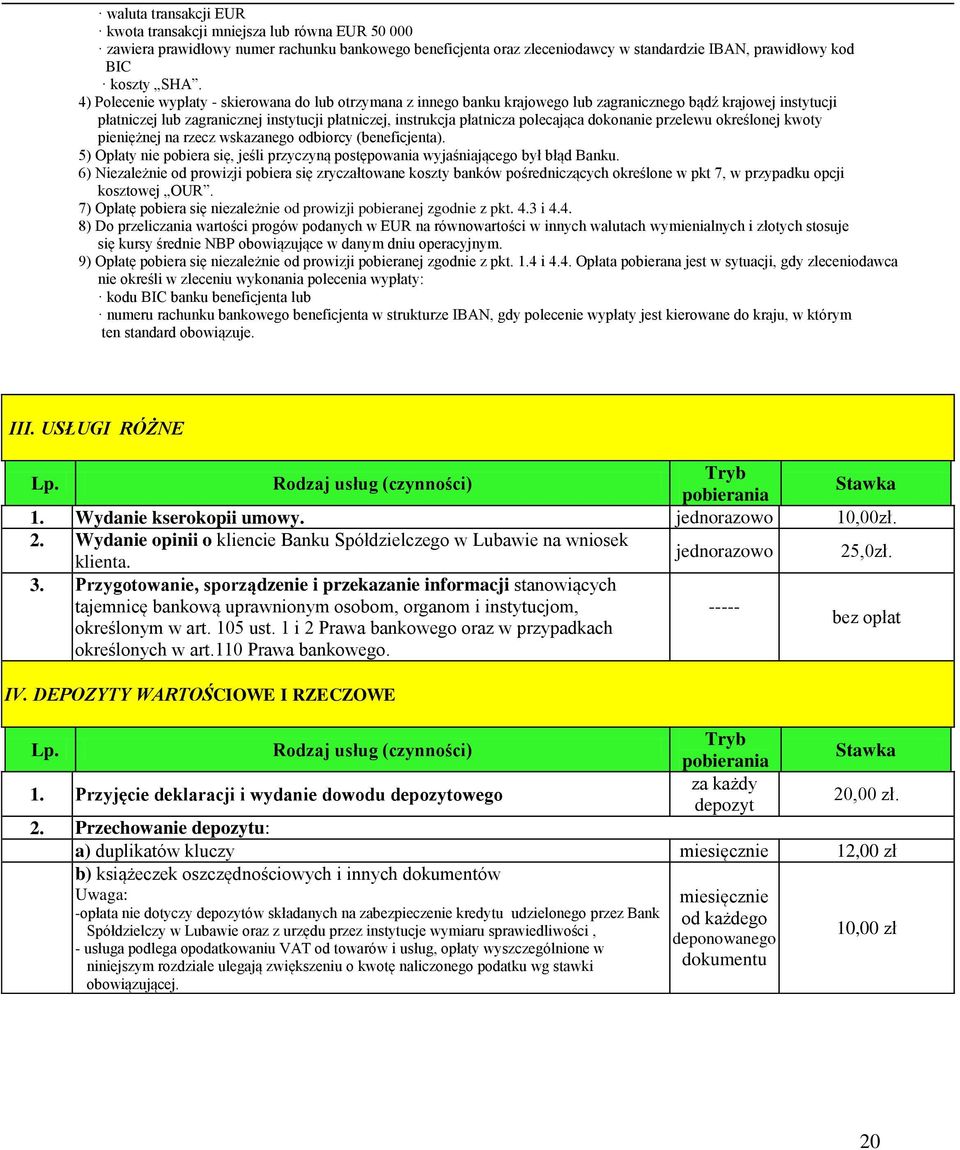 polecająca dokonanie przelewu określonej kwoty pieniężnej na rzecz wskazanego odbiorcy (beneficjenta). 5) Opłaty nie pobiera się, jeśli przyczyną postępowania wyjaśniającego był błąd Banku.