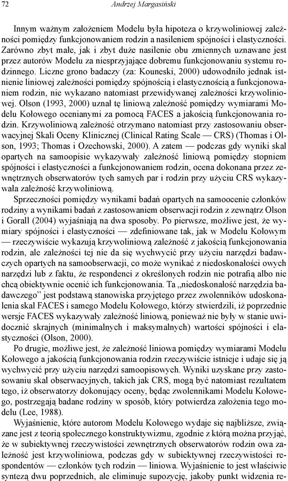 Liczne grono badaczy (za: Kouneski, 2000) udowodniło jednak istnienie liniowej zależności pomiędzy spójnością i elastycznością a funkcjonowaniem rodzin, nie wykazano natomiast przewidywanej