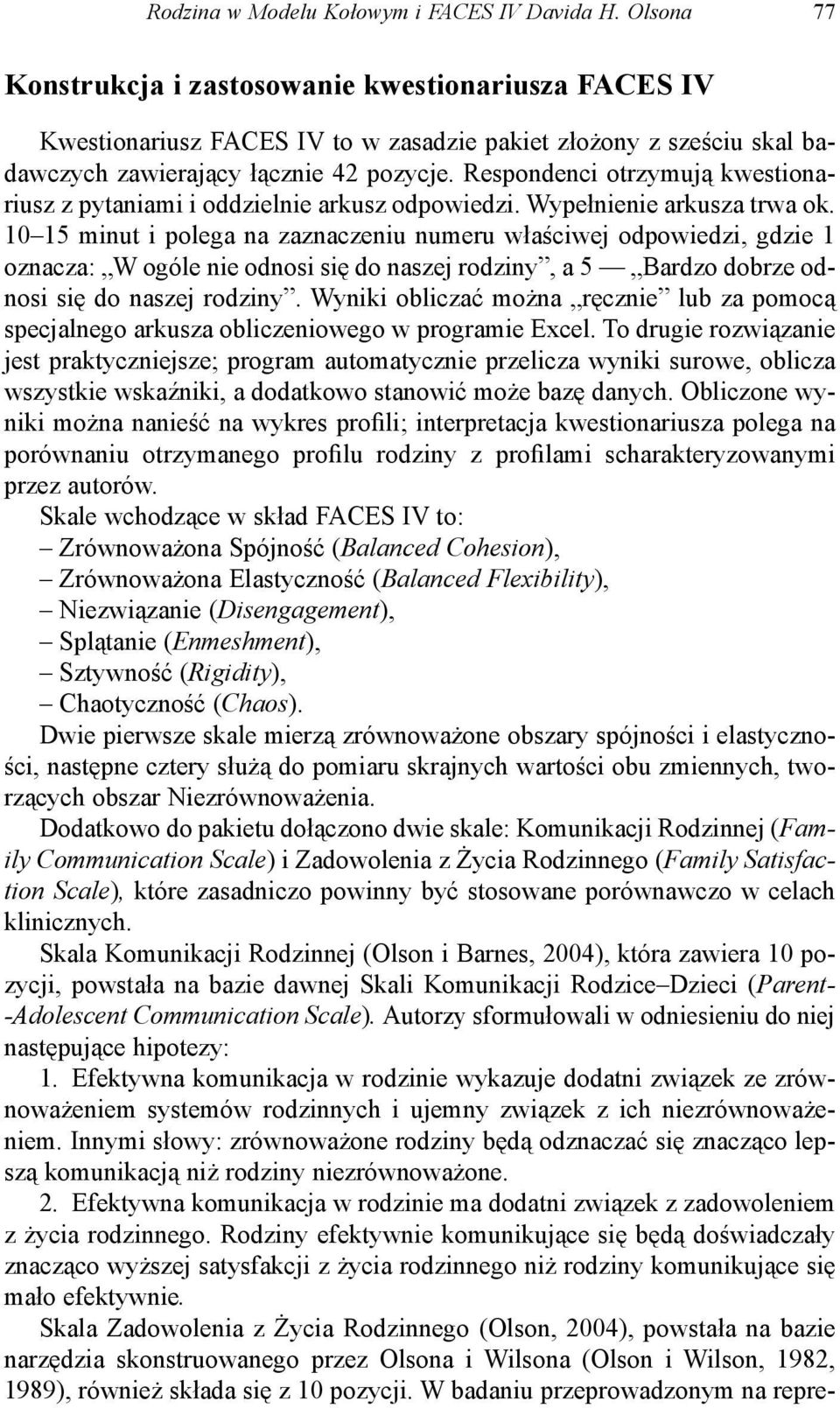 Respondenci otrzymują kwestionariusz z pytaniami i oddzielnie arkusz odpowiedzi. Wypełnienie arkusza trwa ok.