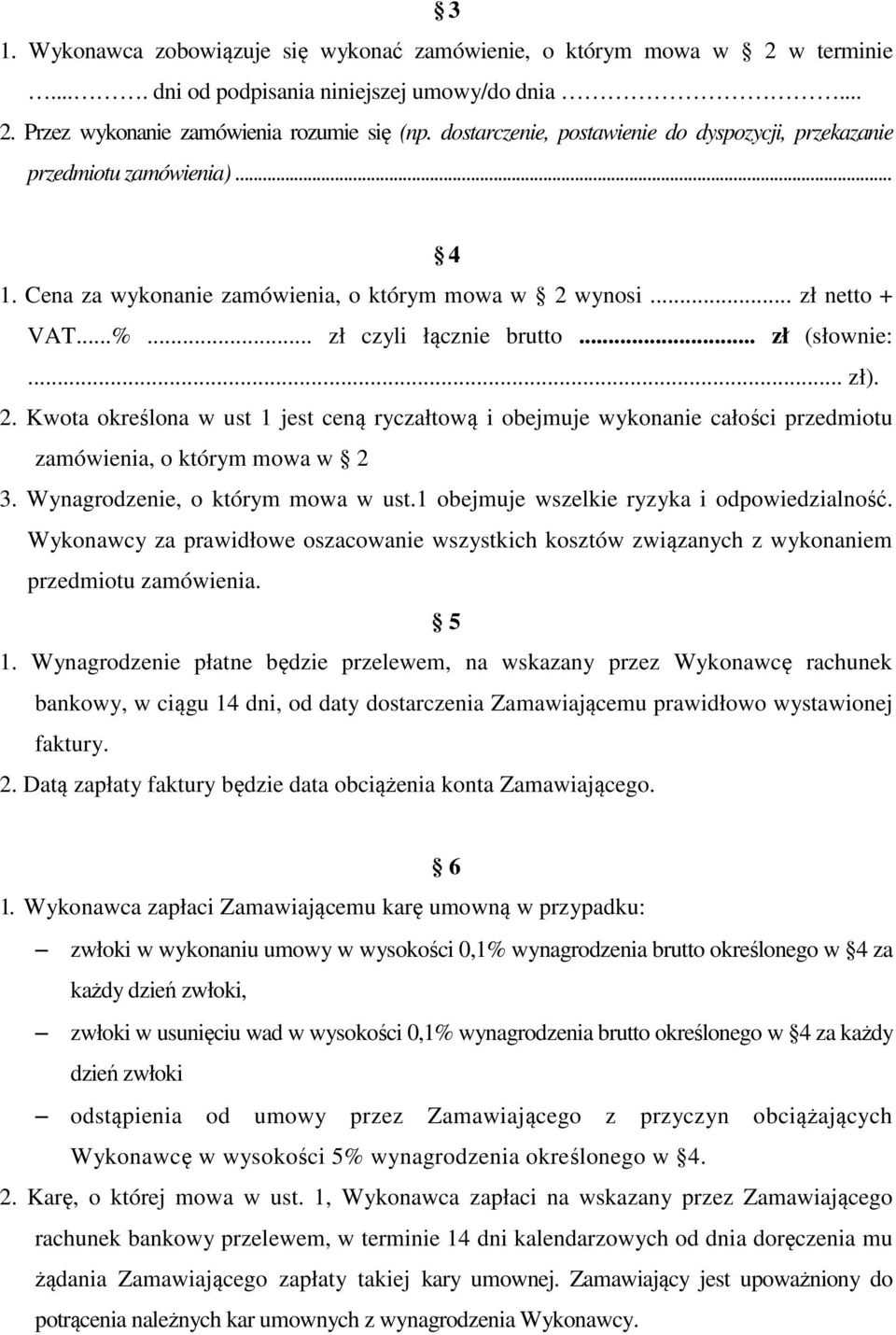 .. zł (słownie:... zł). 2. Kwota określona w ust 1 jest ceną ryczałtową i obejmuje wykonanie całości przedmiotu zamówienia, o którym mowa w 2 3. Wynagrodzenie, o którym mowa w ust.