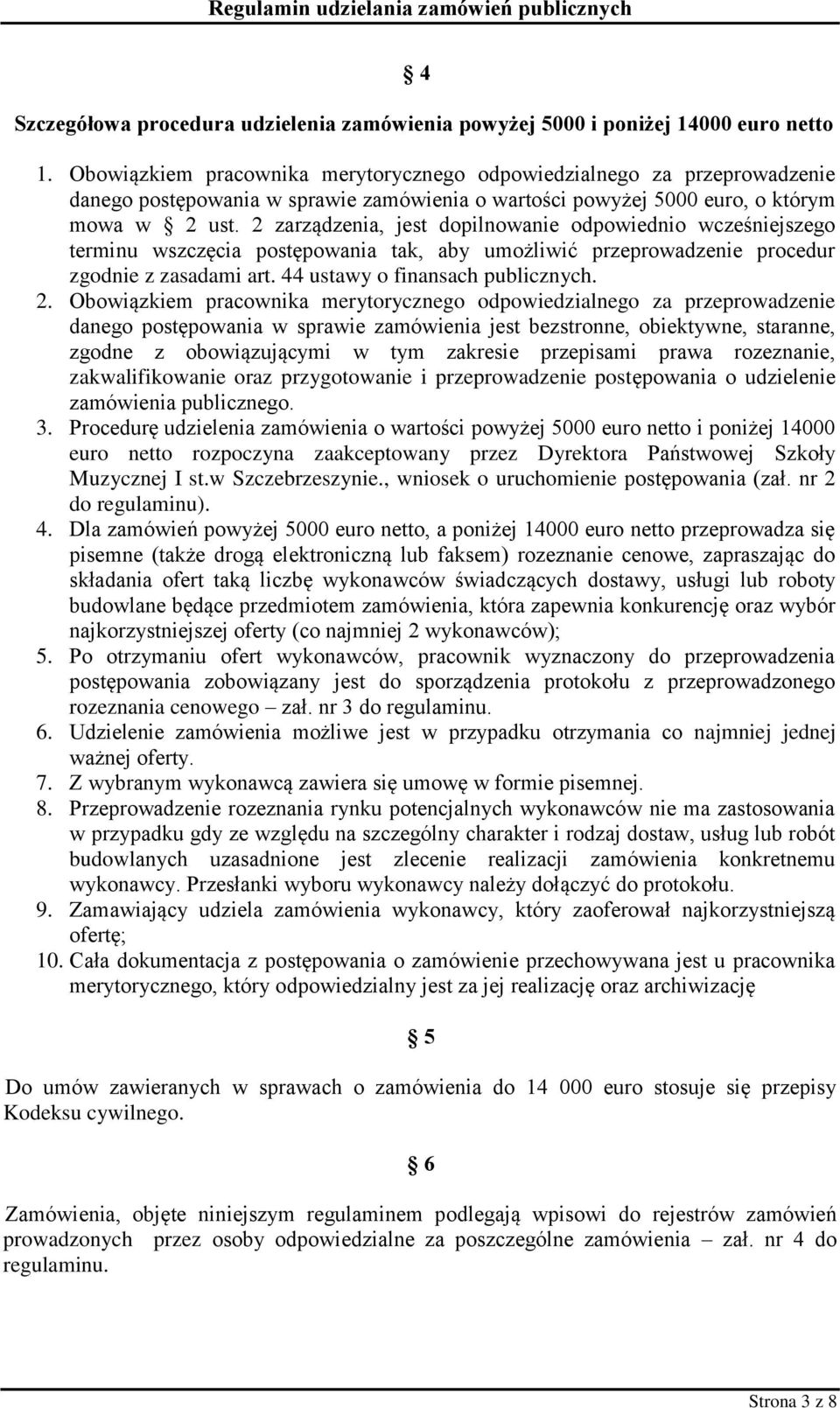 2 zarządzenia, jest dopilnowanie odpowiednio wcześniejszego terminu wszczęcia postępowania tak, aby umożliwić przeprowadzenie procedur zgodnie z zasadami art. 44 ustawy o finansach publicznych. 2.