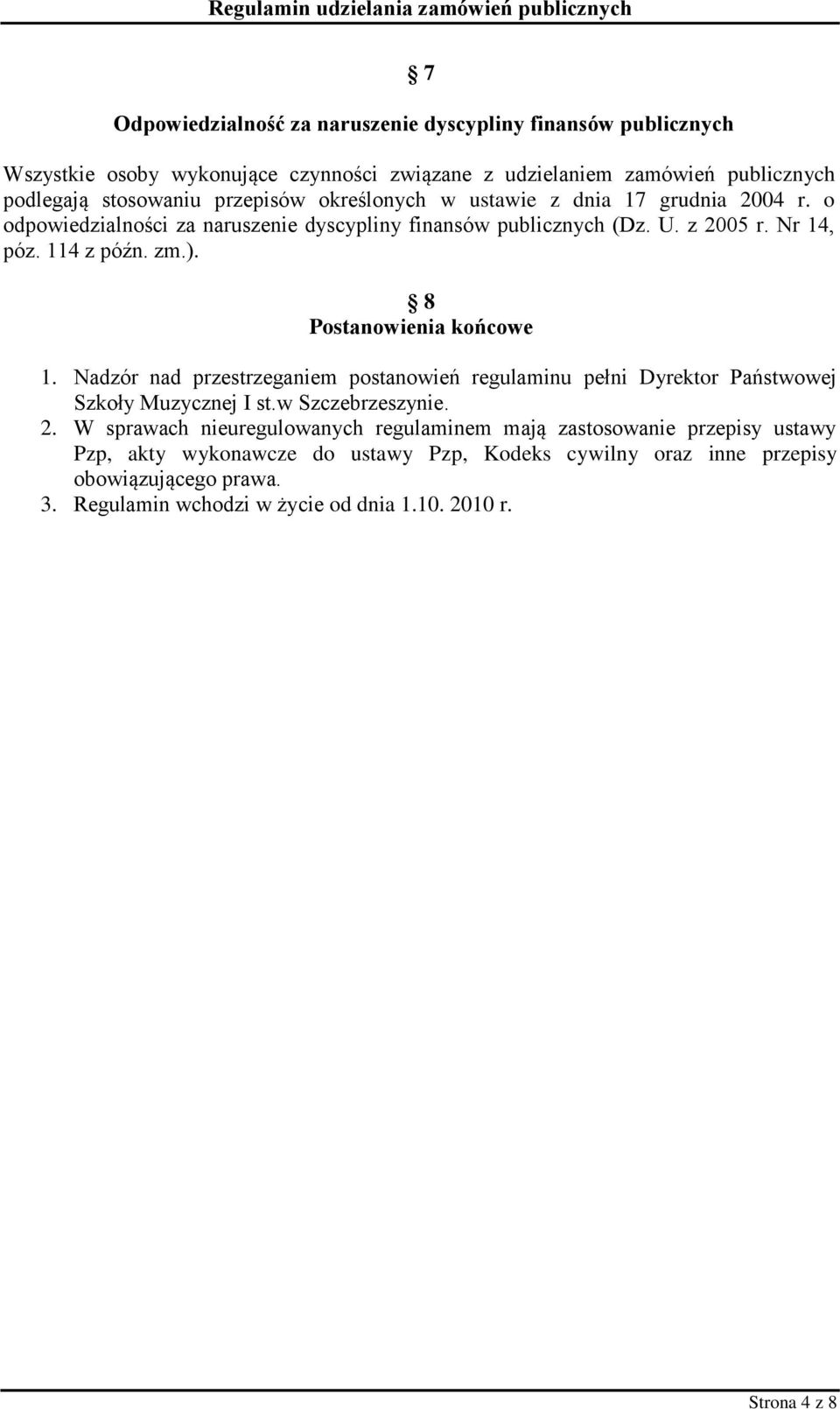 8 Postanowienia końcowe 1. Nadzór nad przestrzeganiem postanowień regulaminu pełni Dyrektor Państwowej Szkoły Muzycznej I st.w Szczebrzeszynie. 2.