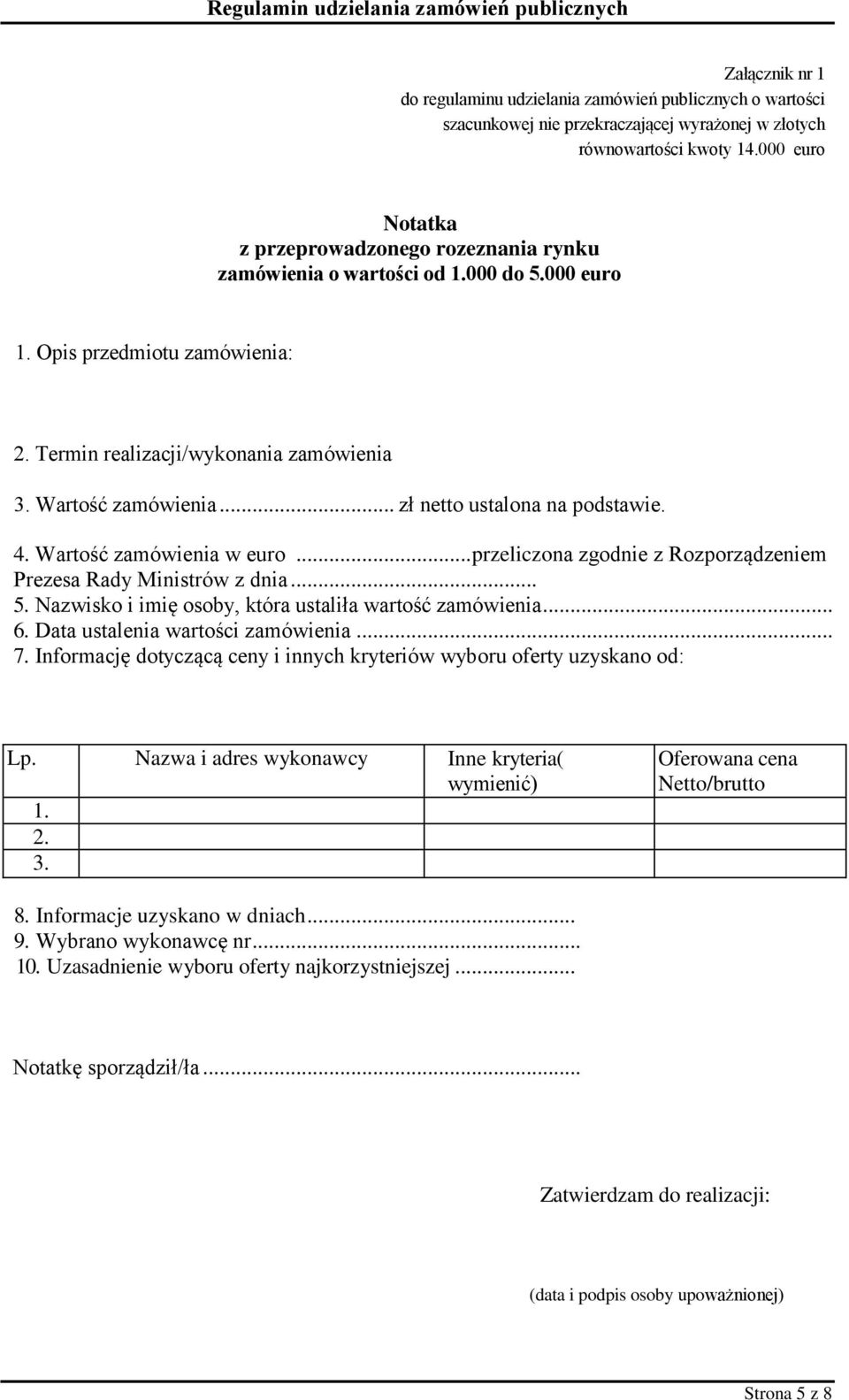 .. przeliczona zgodnie z Rozporządzeniem Prezesa Rady Ministrów z dnia... 5. Nazwisko i imię osoby, która ustaliła wartość zamówienia... 6. Data ustalenia wartości zamówienia... 7.