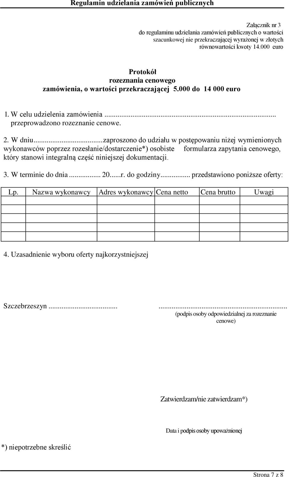 .. zaproszono do udziału w postępowaniu niżej wymienionych wykonawców poprzez rozesłanie/dostarczenie*) osobiste formularza zapytania cenowego, który stanowi integralną część niniejszej dokumentacji.