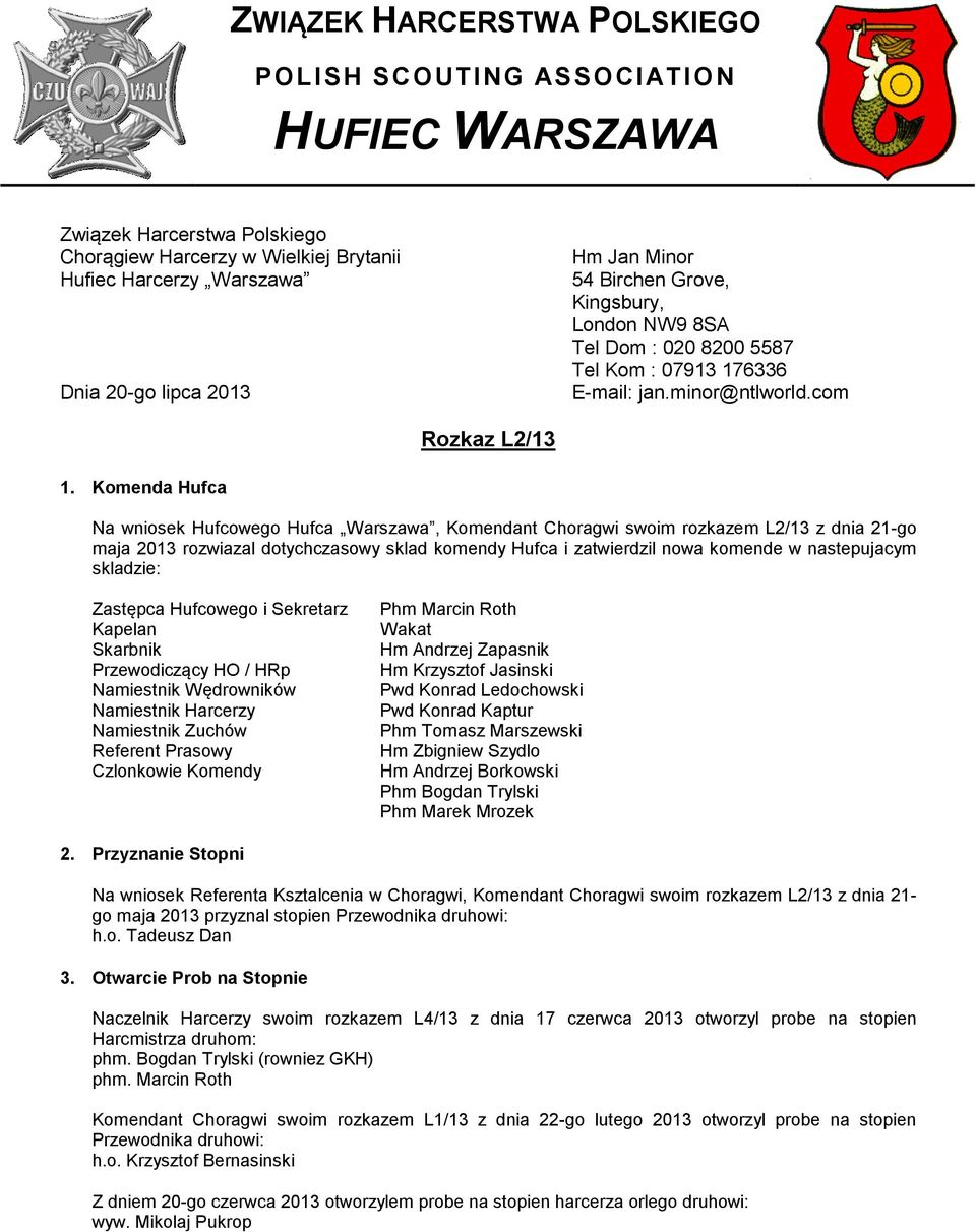 Komenda Hufca Na wniosek Hufcowego Hufca Warszawa, Komendant Choragwi swoim rozkazem L2/13 z dnia 21-go maja 2013 rozwiazal dotychczasowy sklad komendy Hufca i zatwierdzil nowa komende w nastepujacym