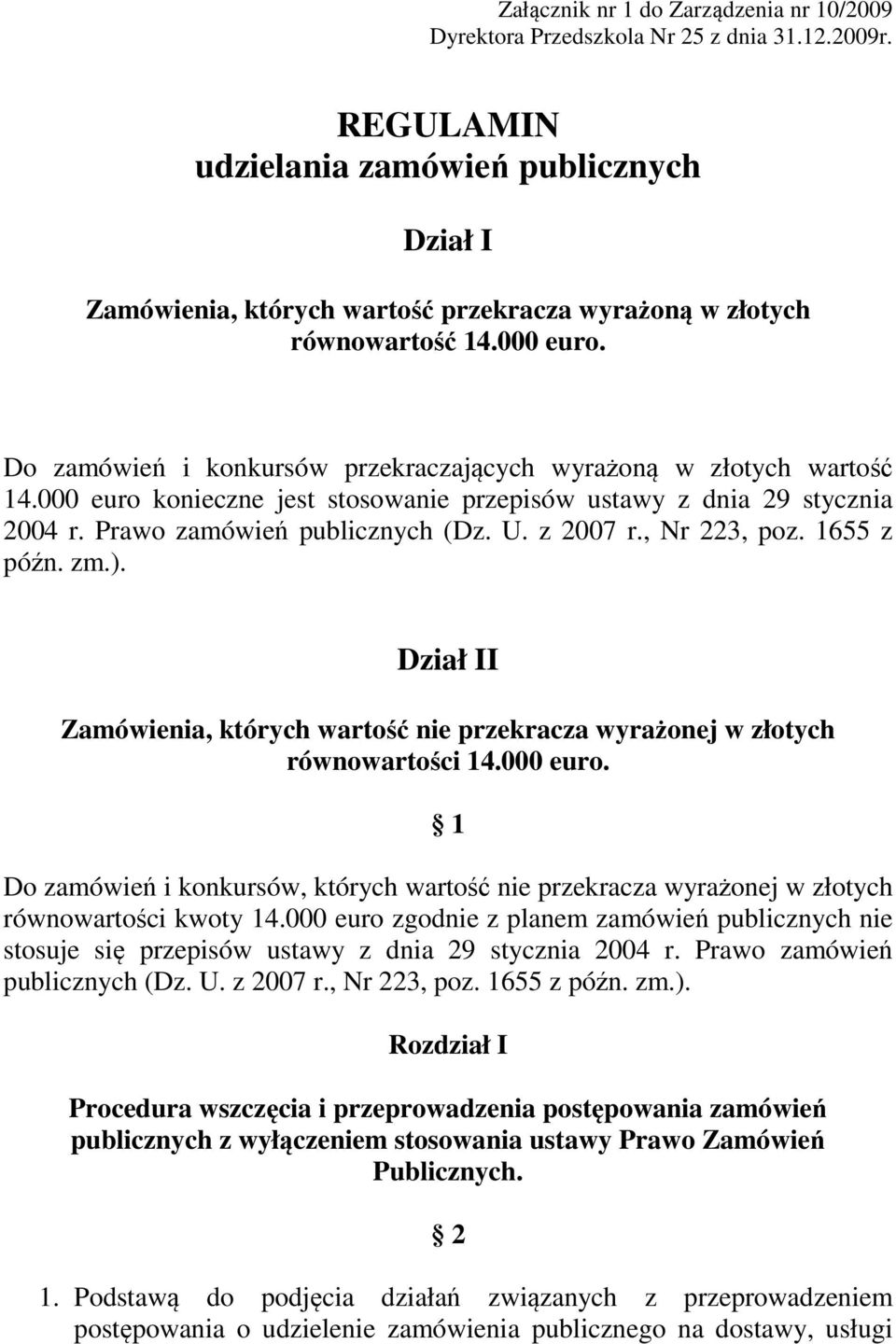 Do zamówień i konkursów przekraczających wyrażoną w złotych wartość 14.000 euro konieczne jest stosowanie przepisów ustawy z dnia 29 stycznia 2004 r. Prawo zamówień publicznych (Dz. U. z 2007 r.