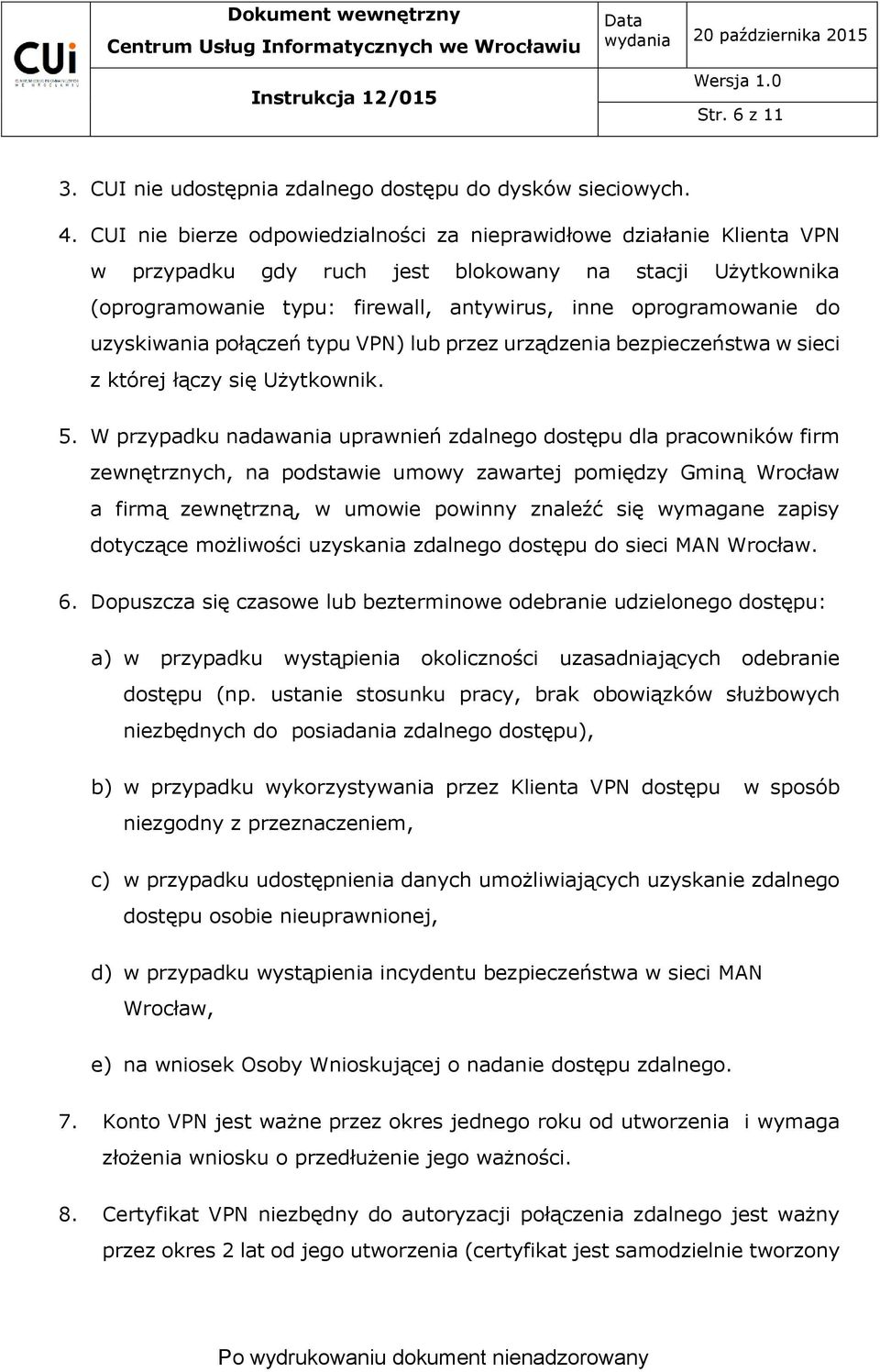 uzyskiwania połączeń typu VPN) lub przez urządzenia bezpieczeństwa w sieci z której łączy się Użytkownik. 5.