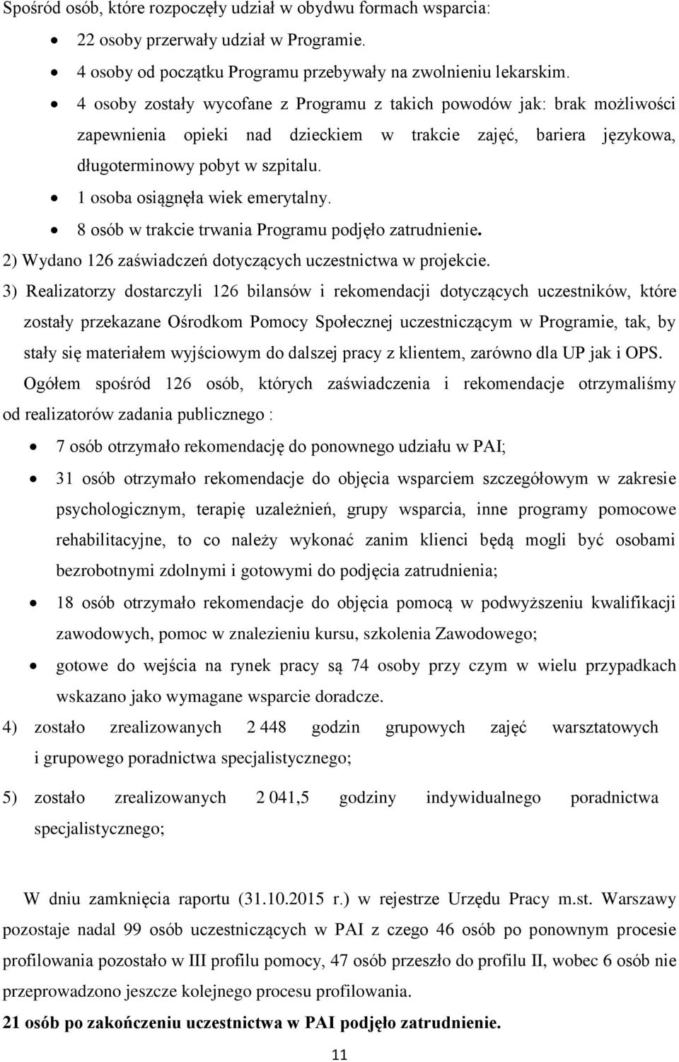 1 osoba osiągnęła wiek emerytalny. 8 osób w trakcie trwania Programu podjęło zatrudnienie. 2) Wydano 126 zaświadczeń dotyczących uczestnictwa w projekcie.