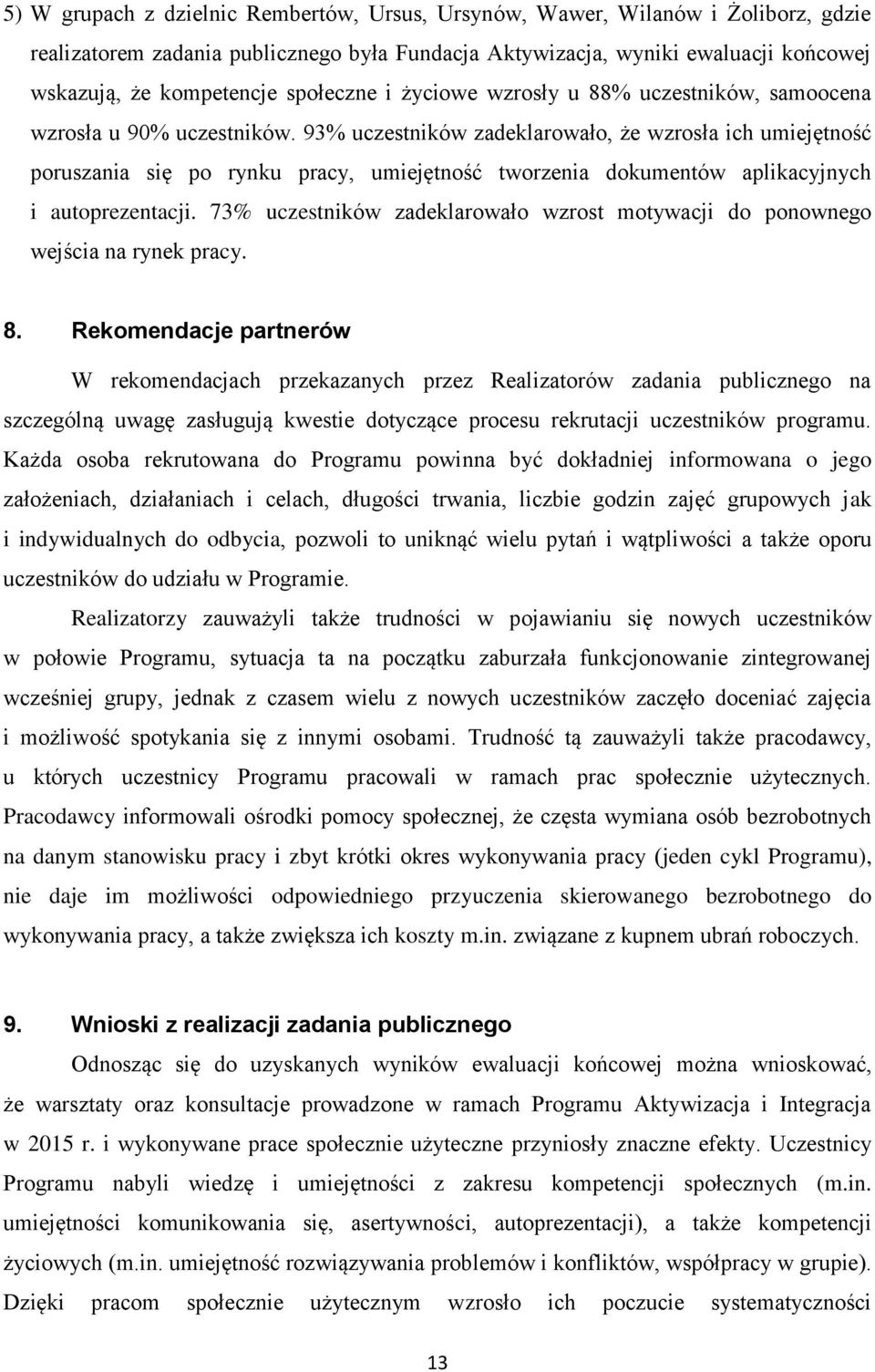 93% uczestników zadeklarowało, że wzrosła ich umiejętność poruszania się po rynku pracy, umiejętność tworzenia dokumentów aplikacyjnych i autoprezentacji.