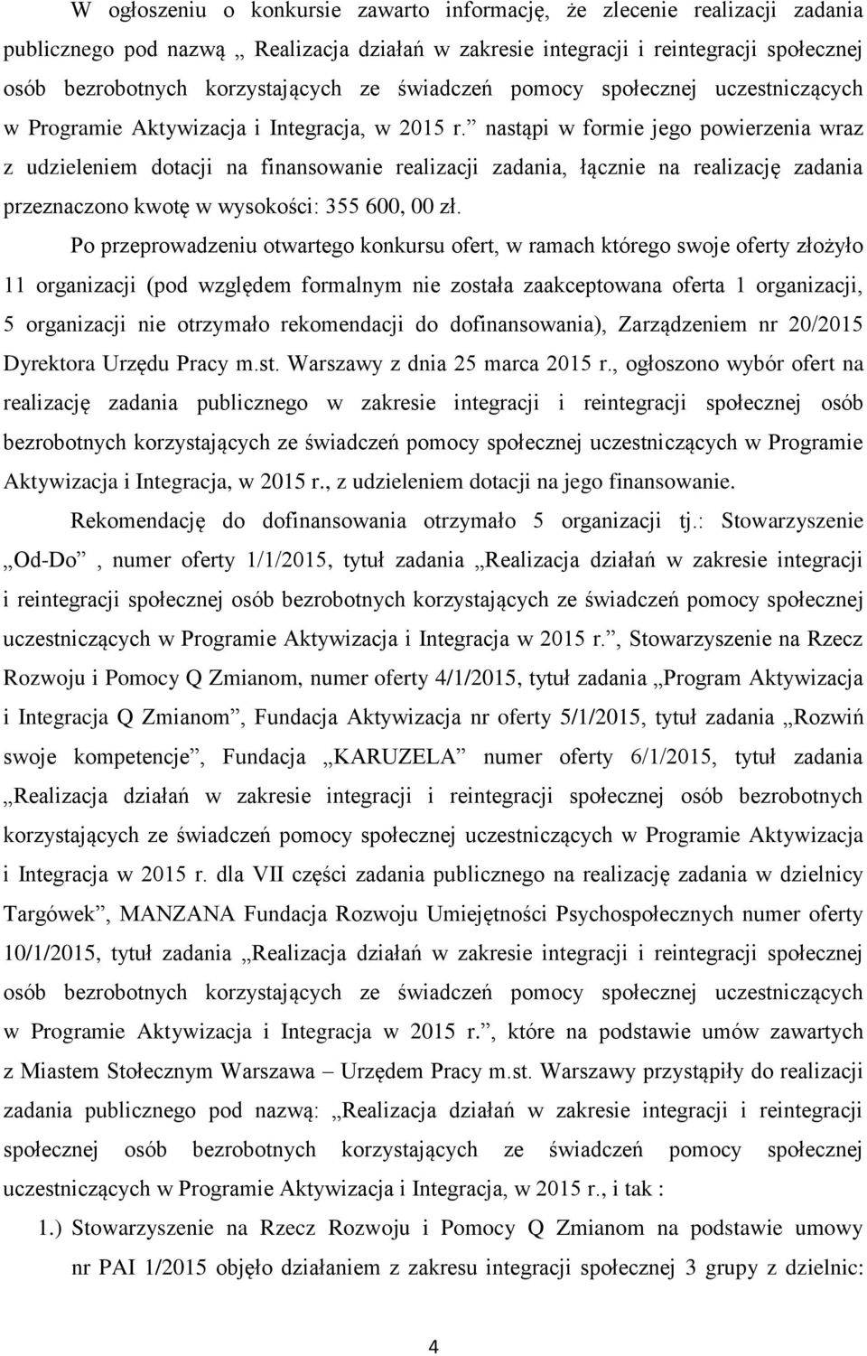 nastąpi w formie jego powierzenia wraz z udzieleniem dotacji na finansowanie realizacji zadania, łącznie na realizację zadania przeznaczono kwotę w wysokości: 355 600, 00 zł.