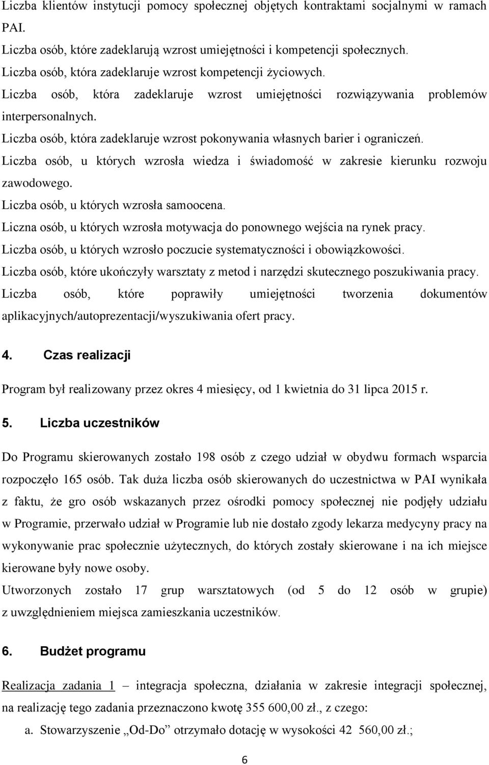 Liczba osób, która zadeklaruje wzrost pokonywania własnych barier i ograniczeń. Liczba osób, u których wzrosła wiedza i świadomość w zakresie kierunku rozwoju zawodowego.