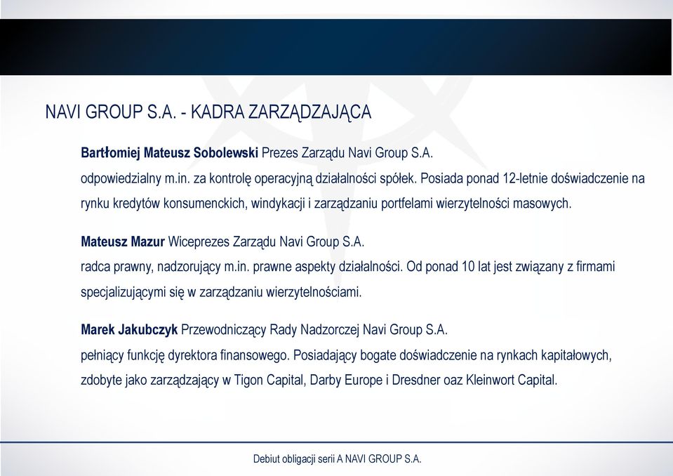 radca prawny, nadzorujący m.in. prawne aspekty działalności. Od ponad 10 lat jest związany z firmami specjalizującymi się w zarządzaniu wierzytelnościami.