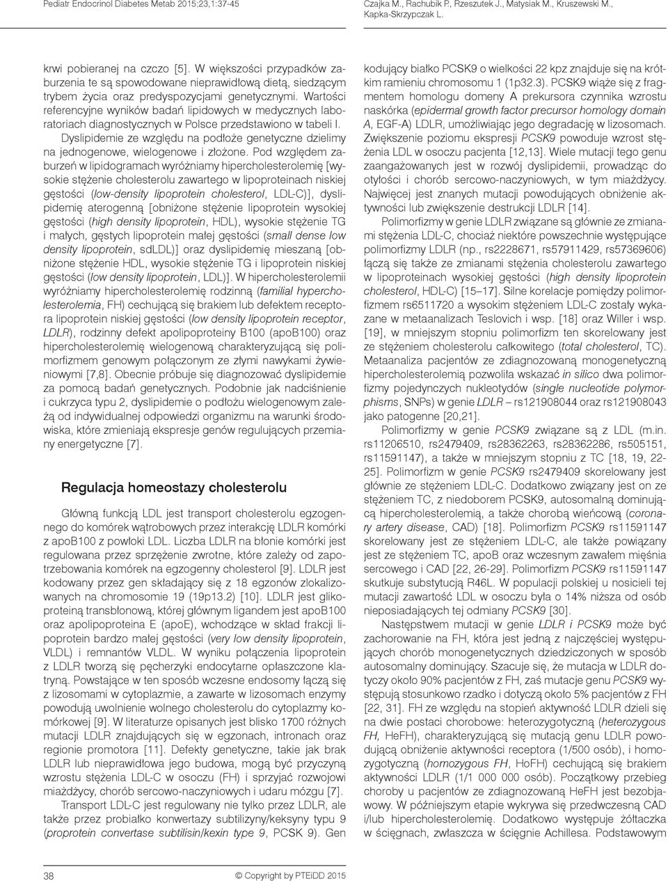 Wartości referencyjne wyników badań lipidowych w medycznych laboratoriach diagnostycznych w Polsce przedstawiono w tabeli I.