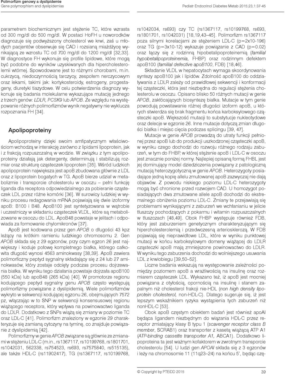 W diagnostyce FH wykonuje się profile lipidowe, które mogą być podobne do wyników uzyskiwanych dla hipercholesterolemii wtórnej. Spowodowane jest to różnymi chorobami, m.in.