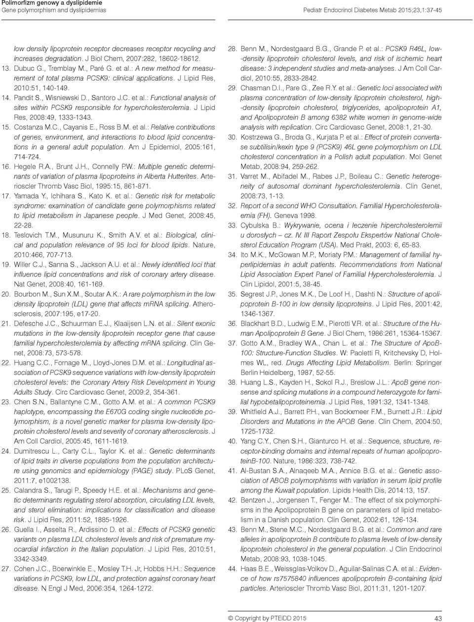 , Wisniewski D., Santoro J.C. et al.: Functional analysis of sites within PCSK9 responsible for hypercholesterolemia. J Lipid Res, 2008:49, 1333-1343. 15. Costanza M.C., Cayanis E., Ross B.M. et al.: Relative contributions of genes, environment, and interactions to blood lipid concentrations in a general adult population.