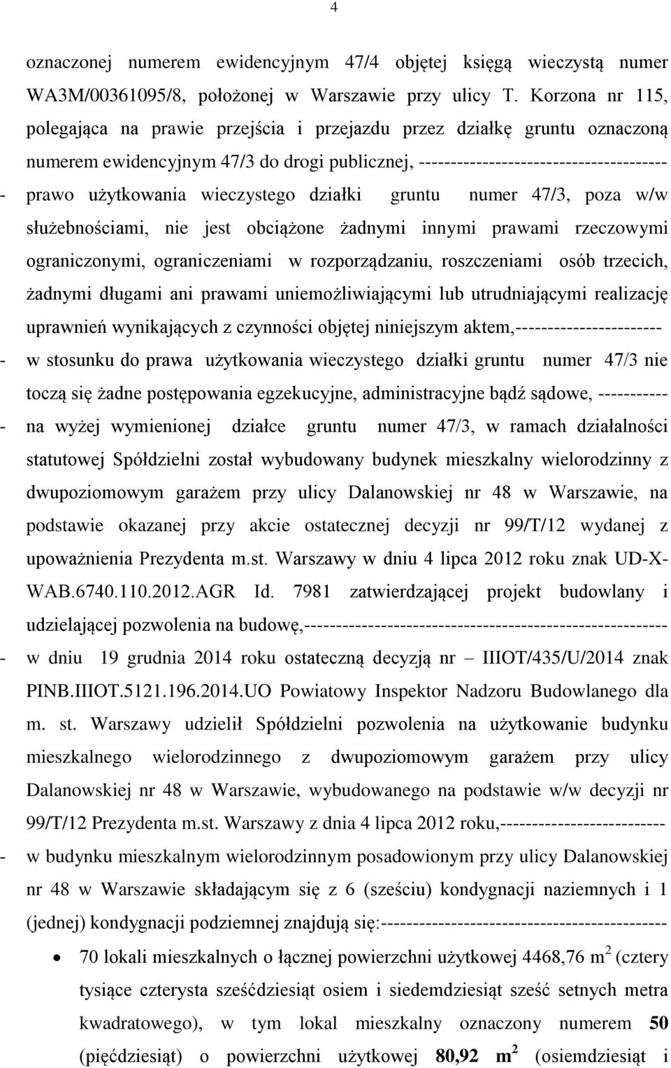 wieczystego działki gruntu numer 47/3, poza w/w służebnościami, nie jest obciążone żadnymi innymi prawami rzeczowymi ograniczonymi, ograniczeniami w rozporządzaniu, roszczeniami osób trzecich,