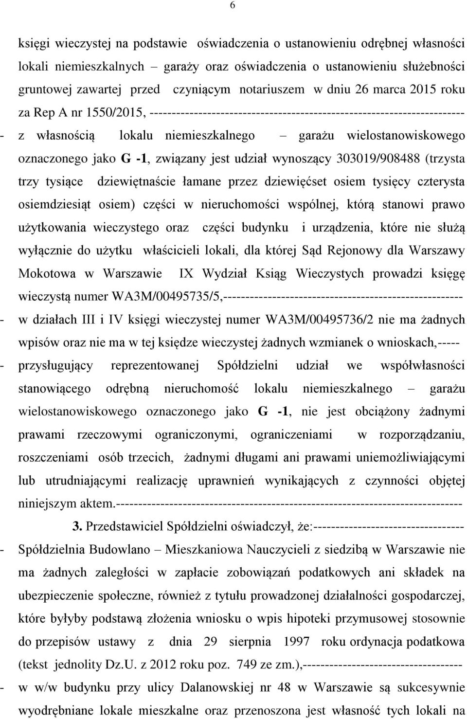 oznaczonego jako G -1, związany jest udział wynoszący 303019/908488 (trzysta trzy tysiące dziewiętnaście łamane przez dziewięćset osiem tysięcy czterysta osiemdziesiąt osiem) części w nieruchomości