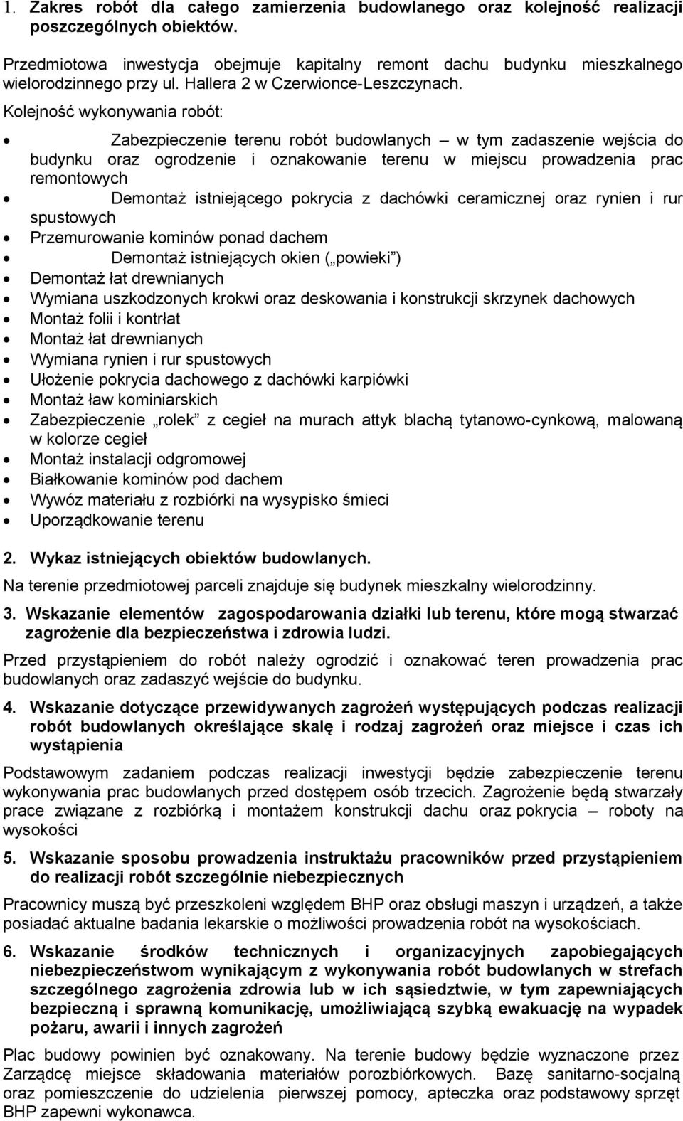 Kolejność wykonywania robót: Zabezpieczenie terenu robót budowlanych w tym zadaszenie wejścia do budynku oraz ogrodzenie i oznakowanie terenu w miejscu prowadzenia prac remontowych Demontaż