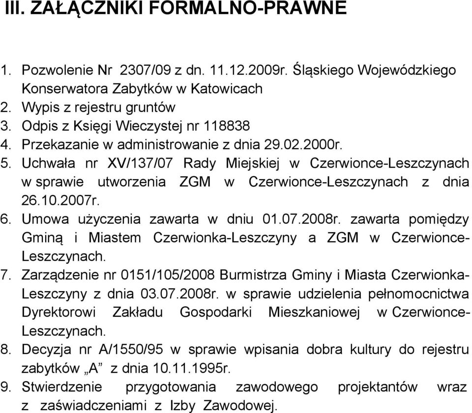 Uchwała nr XV/137/07 Rady Miejskiej w Czerwionce-Leszczynach w sprawie utworzenia ZGM w Czerwionce-Leszczynach z dnia 26.10.2007r. 6. Umowa użyczenia zawarta w dniu 01.07.2008r.
